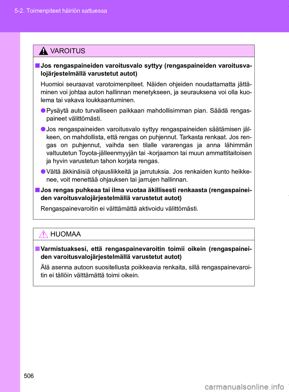 TOYOTA VERSO 2017 Omistajan Käsikirja (in Finnish) 506
5-2. Toimenpiteet häiriön sattuessa
OM64517FI
VAROITUS
■
Jos rengaspaineiden varoitusvalo syt tyy (rengaspaineiden varoitusva-
lojärjestelmällä varustetut autot)
Huomioi seuraavat varotoime TOYOTA VERSO 2017 Omistajan Käsikirja (in Finnish) 506
5-2. Toimenpiteet häiriön sattuessa
OM64517FI
VAROITUS
■
Jos rengaspaineiden varoitusvalo syt tyy (rengaspaineiden varoitusva-
lojärjestelmällä varustetut autot)
Huomioi seuraavat varotoime