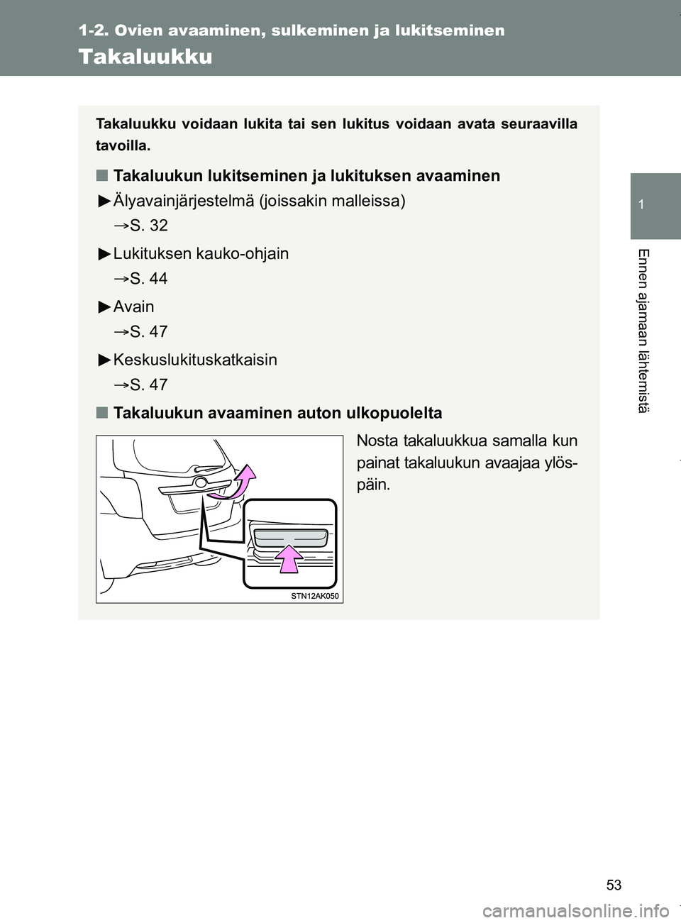 TOYOTA VERSO 2017  Omistajan Käsikirja (in Finnish) 53
1
1-2. Ovien avaaminen, sulkeminen ja lukitseminen
Ennen ajamaan lähtemistä
OM64517FI
Takaluukku
Takaluukku voidaan lukita tai sen  lukitus voidaan avata seuraavilla
tavoilla.
■ Takaluukun luki