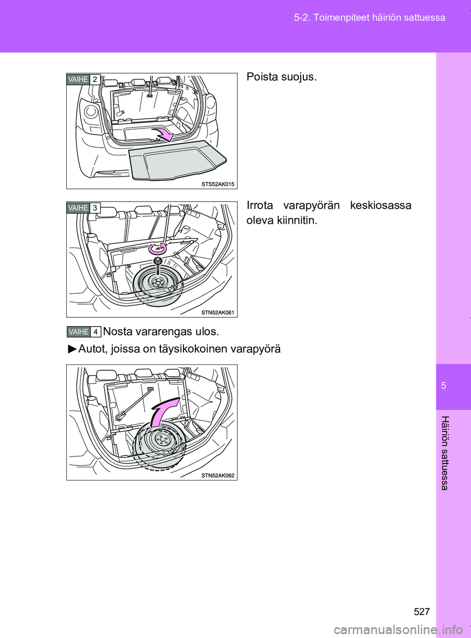 TOYOTA VERSO 2017  Omistajan Käsikirja (in Finnish) 5
527
5-2. Toimenpiteet häiriön sattuessa
Häiriön sattuessa
OM64517FI
Poista suojus.
Irrota varapyörän keskiosassa
oleva kiinnitin.
Nosta vararengas ulos.
Autot, joissa on täysikokoinen varapy