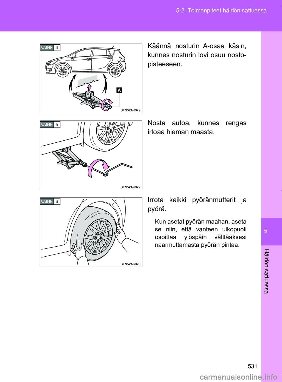TOYOTA VERSO 2017 Omistajan Käsikirja (in Finnish) 5
531
5-2. Toimenpiteet häiriön sattuessa
Häiriön sattuessa
OM64517FI
Käännä nosturin A-osaa käsin,
kunnes nosturin lovi osuu nosto-
pisteeseen.
Nosta autoa, kunnes rengas
irtoaa hieman maasta TOYOTA VERSO 2017 Omistajan Käsikirja (in Finnish) 5
531
5-2. Toimenpiteet häiriön sattuessa
Häiriön sattuessa
OM64517FI
Käännä nosturin A-osaa käsin,
kunnes nosturin lovi osuu nosto-
pisteeseen.
Nosta autoa, kunnes rengas
irtoaa hieman maasta