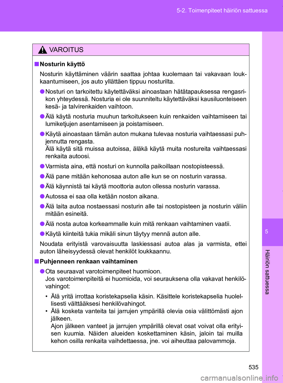 TOYOTA VERSO 2017 Omistajan Käsikirja (in Finnish) 5
535
5-2. Toimenpiteet häiriön sattuessa
Häiriön sattuessa
OM64517FI
VAROITUS
■
Nosturin käyttö
Nosturin käyttäminen väärin saattaa johtaa kuolemaan tai vakavaan louk-
kaantumiseen, jos a TOYOTA VERSO 2017 Omistajan Käsikirja (in Finnish) 5
535
5-2. Toimenpiteet häiriön sattuessa
Häiriön sattuessa
OM64517FI
VAROITUS
■
Nosturin käyttö
Nosturin käyttäminen väärin saattaa johtaa kuolemaan tai vakavaan louk-
kaantumiseen, jos a