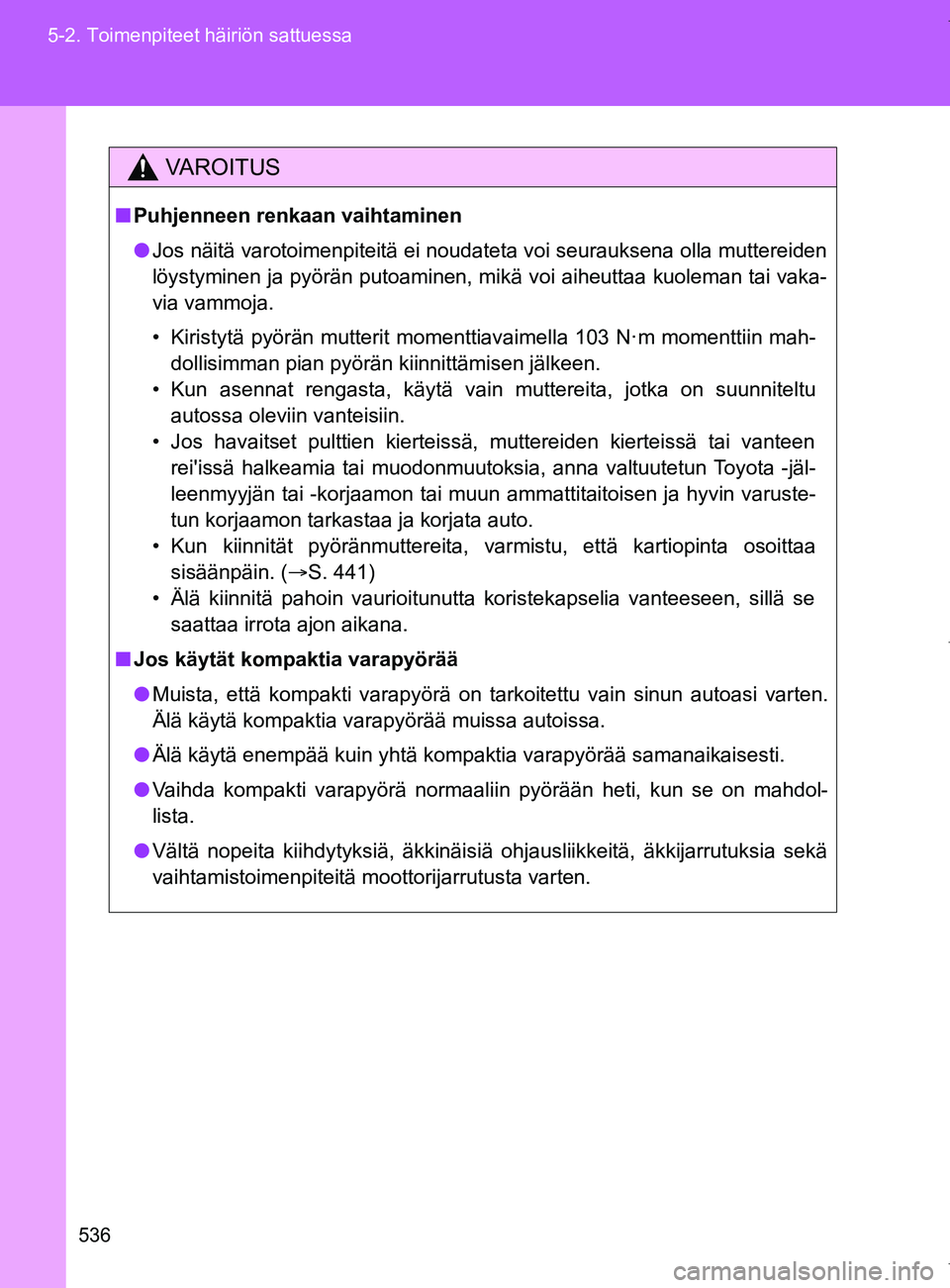 TOYOTA VERSO 2017 Omistajan Käsikirja (in Finnish) 536
5-2. Toimenpiteet häiriön sattuessa
OM64517FI
VAROITUS
■
Puhjenneen renkaan vaihtaminen
● Jos näitä varotoimenpiteitä ei noudateta voi seurauksena olla muttereiden
löystyminen ja pyörä TOYOTA VERSO 2017 Omistajan Käsikirja (in Finnish) 536
5-2. Toimenpiteet häiriön sattuessa
OM64517FI
VAROITUS
■
Puhjenneen renkaan vaihtaminen
● Jos näitä varotoimenpiteitä ei noudateta voi seurauksena olla muttereiden
löystyminen ja pyörä