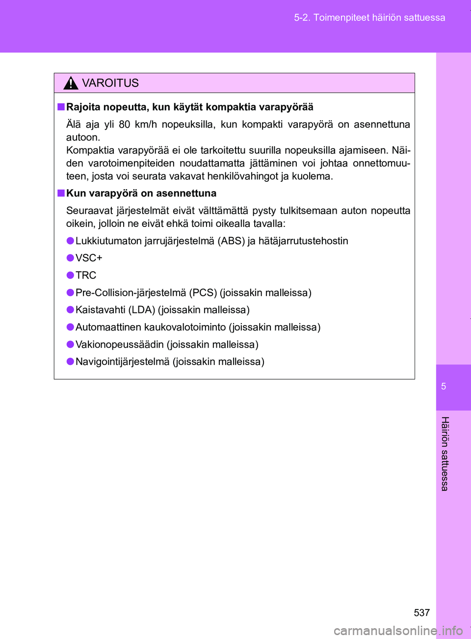 TOYOTA VERSO 2017 Omistajan Käsikirja (in Finnish) 5
537
5-2. Toimenpiteet häiriön sattuessa
Häiriön sattuessa
OM64517FI
VAROITUS
■
Rajoita nopeutta, kun käytät kompaktia varapyörää
Älä aja yli 80 km/h nopeuksilla, kun kompakti varapyör TOYOTA VERSO 2017 Omistajan Käsikirja (in Finnish) 5
537
5-2. Toimenpiteet häiriön sattuessa
Häiriön sattuessa
OM64517FI
VAROITUS
■
Rajoita nopeutta, kun käytät kompaktia varapyörää
Älä aja yli 80 km/h nopeuksilla, kun kompakti varapyör