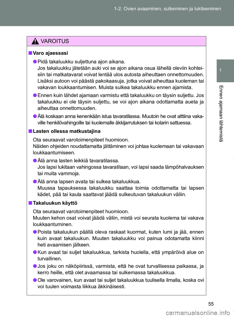 TOYOTA VERSO 2017  Omistajan Käsikirja (in Finnish) 55
1-2. Ovien avaaminen, sulkeminen ja lukitseminen
1
Ennen ajamaan lähtemistä
OM64517FI
VAROITUS
■
Varo ajaessasi
● Pidä takaluukku suljettuna ajon aikana.
Jos takaluukku jätetään auki voi 