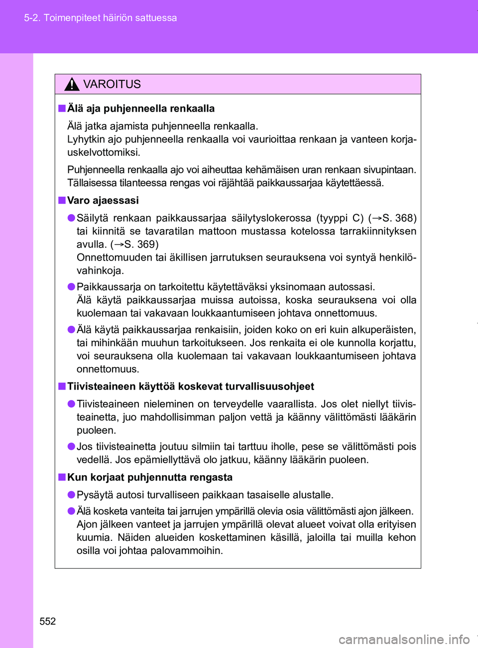 TOYOTA VERSO 2017 Omistajan Käsikirja (in Finnish) 552
5-2. Toimenpiteet häiriön sattuessa
OM64517FI
VAROITUS
■
Älä aja puhjenneella renkaalla
Älä jatka ajamista puhjenneella renkaalla.
Lyhytkin ajo puhjenneella renkaalla voi vaurioittaa renka TOYOTA VERSO 2017 Omistajan Käsikirja (in Finnish) 552
5-2. Toimenpiteet häiriön sattuessa
OM64517FI
VAROITUS
■
Älä aja puhjenneella renkaalla
Älä jatka ajamista puhjenneella renkaalla.
Lyhytkin ajo puhjenneella renkaalla voi vaurioittaa renka