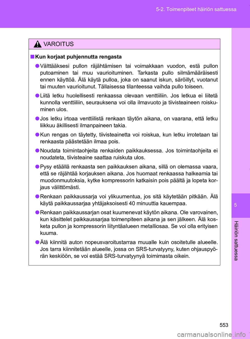 TOYOTA VERSO 2017 Omistajan Käsikirja (in Finnish) 5
553
5-2. Toimenpiteet häiriön sattuessa
Häiriön sattuessa
OM64517FI
VAROITUS
■
Kun korjaat puhjennutta rengasta
● Välttääksesi pullon räjähtämisen tai voimakkaan vuodon, estä pullon
p TOYOTA VERSO 2017 Omistajan Käsikirja (in Finnish) 5
553
5-2. Toimenpiteet häiriön sattuessa
Häiriön sattuessa
OM64517FI
VAROITUS
■
Kun korjaat puhjennutta rengasta
● Välttääksesi pullon räjähtämisen tai voimakkaan vuodon, estä pullon
p