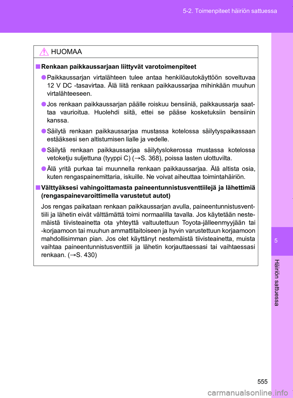 TOYOTA VERSO 2017 Omistajan Käsikirja (in Finnish) 5
555
5-2. Toimenpiteet häiriön sattuessa
Häiriön sattuessa
OM64517FI
HUOMAA
■
Renkaan paikkaussarjaan liittyvät varotoimenpiteet
● Paikkaussarjan virtalähteen tulee antaa henkilöautokäytt TOYOTA VERSO 2017 Omistajan Käsikirja (in Finnish) 5
555
5-2. Toimenpiteet häiriön sattuessa
Häiriön sattuessa
OM64517FI
HUOMAA
■
Renkaan paikkaussarjaan liittyvät varotoimenpiteet
● Paikkaussarjan virtalähteen tulee antaa henkilöautokäytt