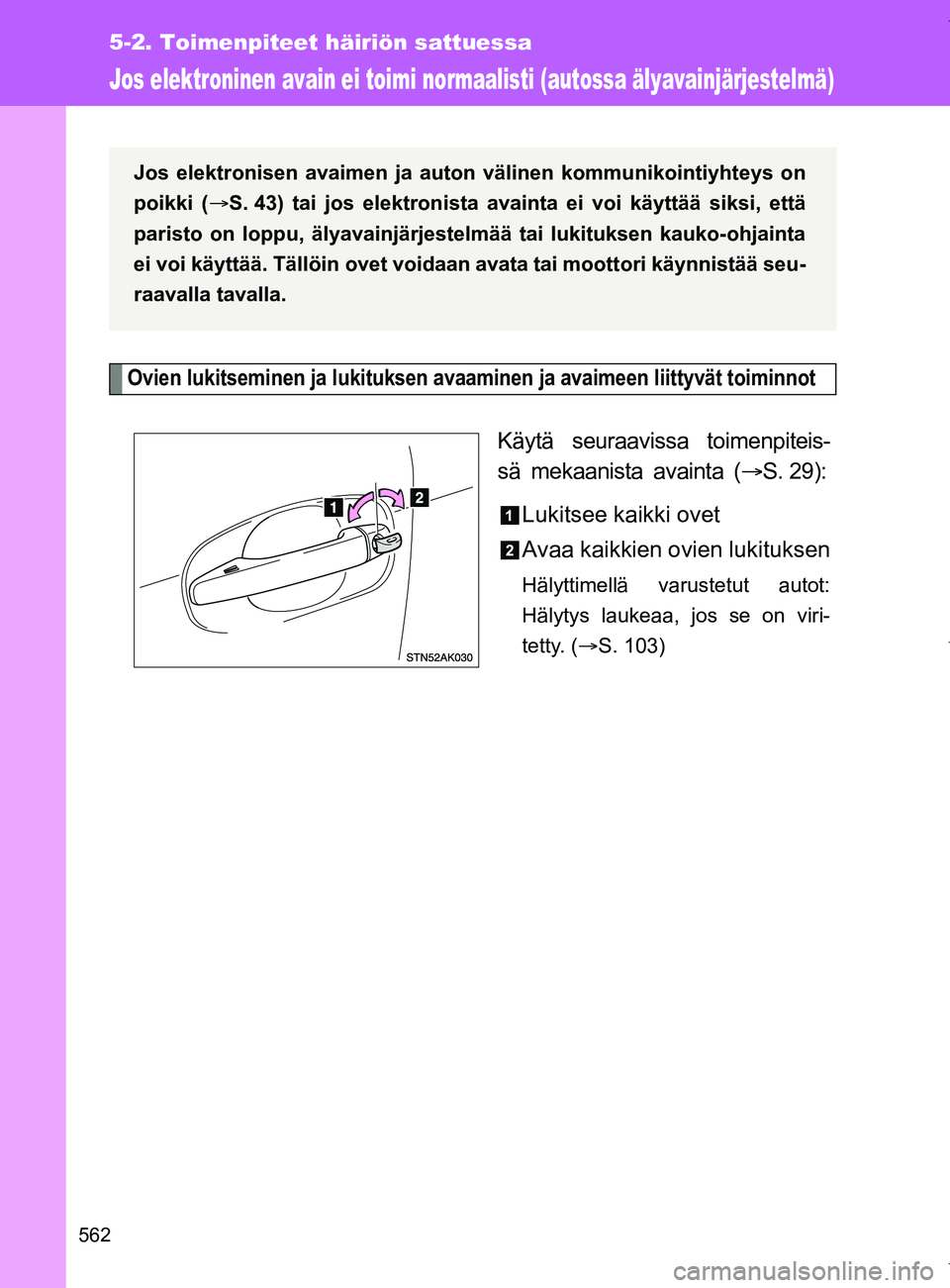 TOYOTA VERSO 2017 Omistajan Käsikirja (in Finnish) 562
5-2. Toimenpiteet häiriön sattuessa
OM64517FI
Jos elektroninen avain ei toimi normaalisti (autossa älyavainjärjestelmä)
Ovien lukitseminen ja lukituksen avaaminen ja avaimeen liittyvät toimi TOYOTA VERSO 2017 Omistajan Käsikirja (in Finnish) 562
5-2. Toimenpiteet häiriön sattuessa
OM64517FI
Jos elektroninen avain ei toimi normaalisti (autossa älyavainjärjestelmä)
Ovien lukitseminen ja lukituksen avaaminen ja avaimeen liittyvät toimi