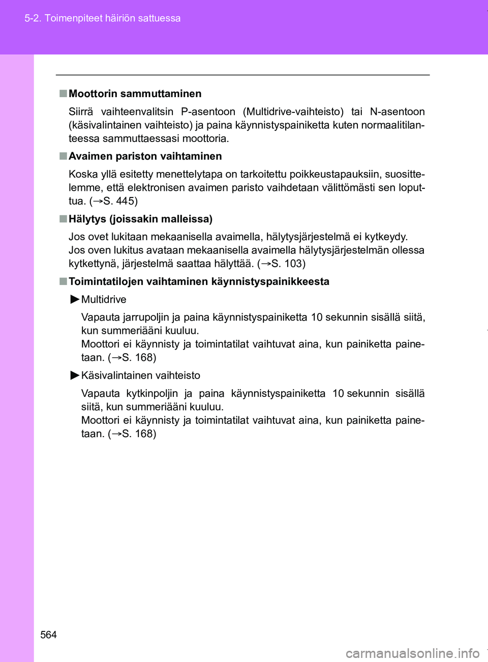 TOYOTA VERSO 2017 Omistajan Käsikirja (in Finnish) 564
5-2. Toimenpiteet häiriön sattuessa
OM64517FI
■
Moottorin sammuttaminen
Siirrä vaihteenvalitsin P-asentoon (Multidrive-vaihteisto) tai N-asentoon
(käsivalintainen vaihteisto) ja paina käynn TOYOTA VERSO 2017 Omistajan Käsikirja (in Finnish) 564
5-2. Toimenpiteet häiriön sattuessa
OM64517FI
■
Moottorin sammuttaminen
Siirrä vaihteenvalitsin P-asentoon (Multidrive-vaihteisto) tai N-asentoon
(käsivalintainen vaihteisto) ja paina käynn
