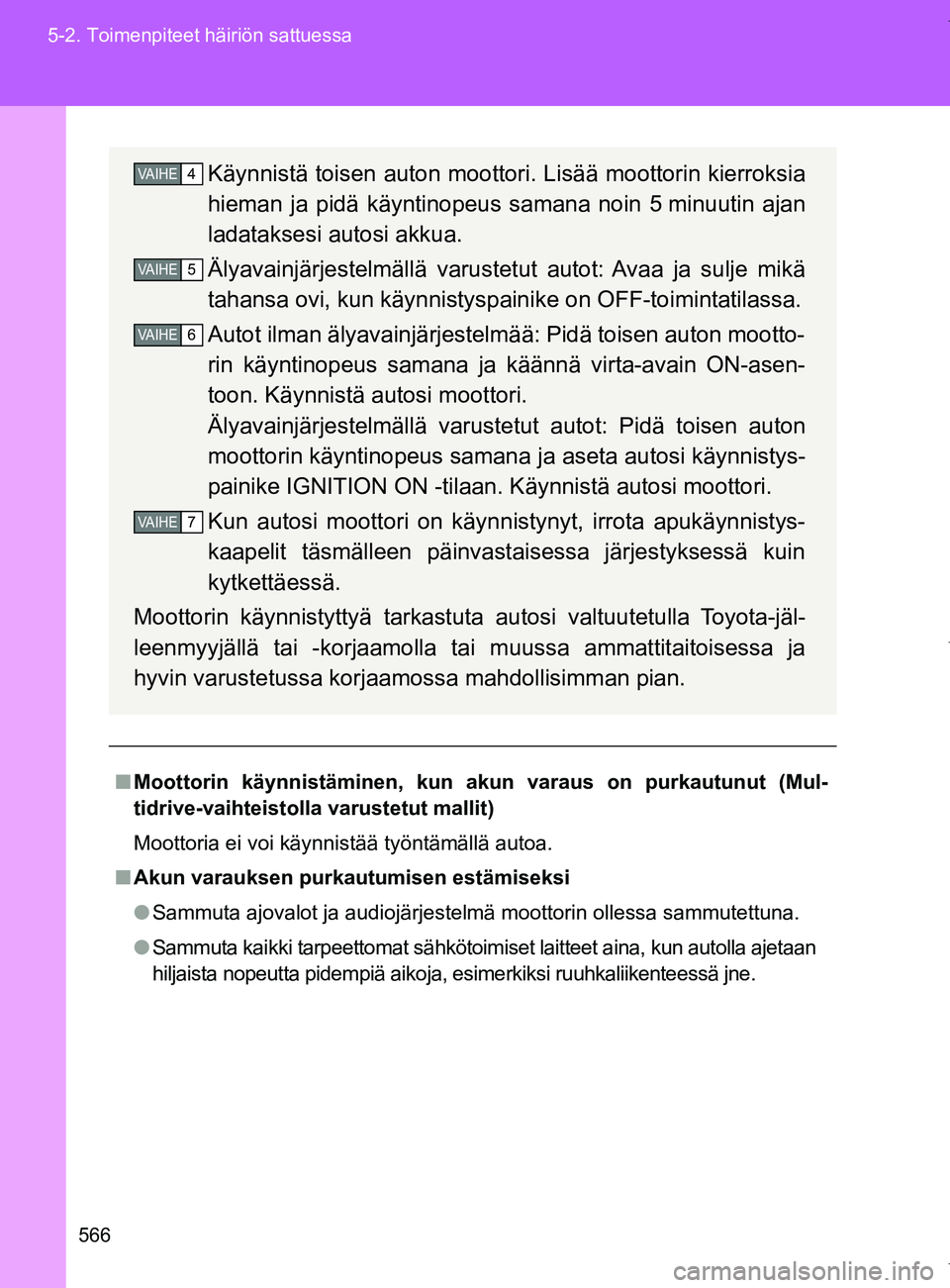 TOYOTA VERSO 2017 Omistajan Käsikirja (in Finnish) 566
5-2. Toimenpiteet häiriön sattuessa
OM64517FI
■
Moottorin käynnistäminen, kun akun varaus on purkautunut (Mul-
tidrive-vaihteistolla varustetut mallit)
Moottoria ei voi käynnistää työnt TOYOTA VERSO 2017 Omistajan Käsikirja (in Finnish) 566
5-2. Toimenpiteet häiriön sattuessa
OM64517FI
■
Moottorin käynnistäminen, kun akun varaus on purkautunut (Mul-
tidrive-vaihteistolla varustetut mallit)
Moottoria ei voi käynnistää työnt