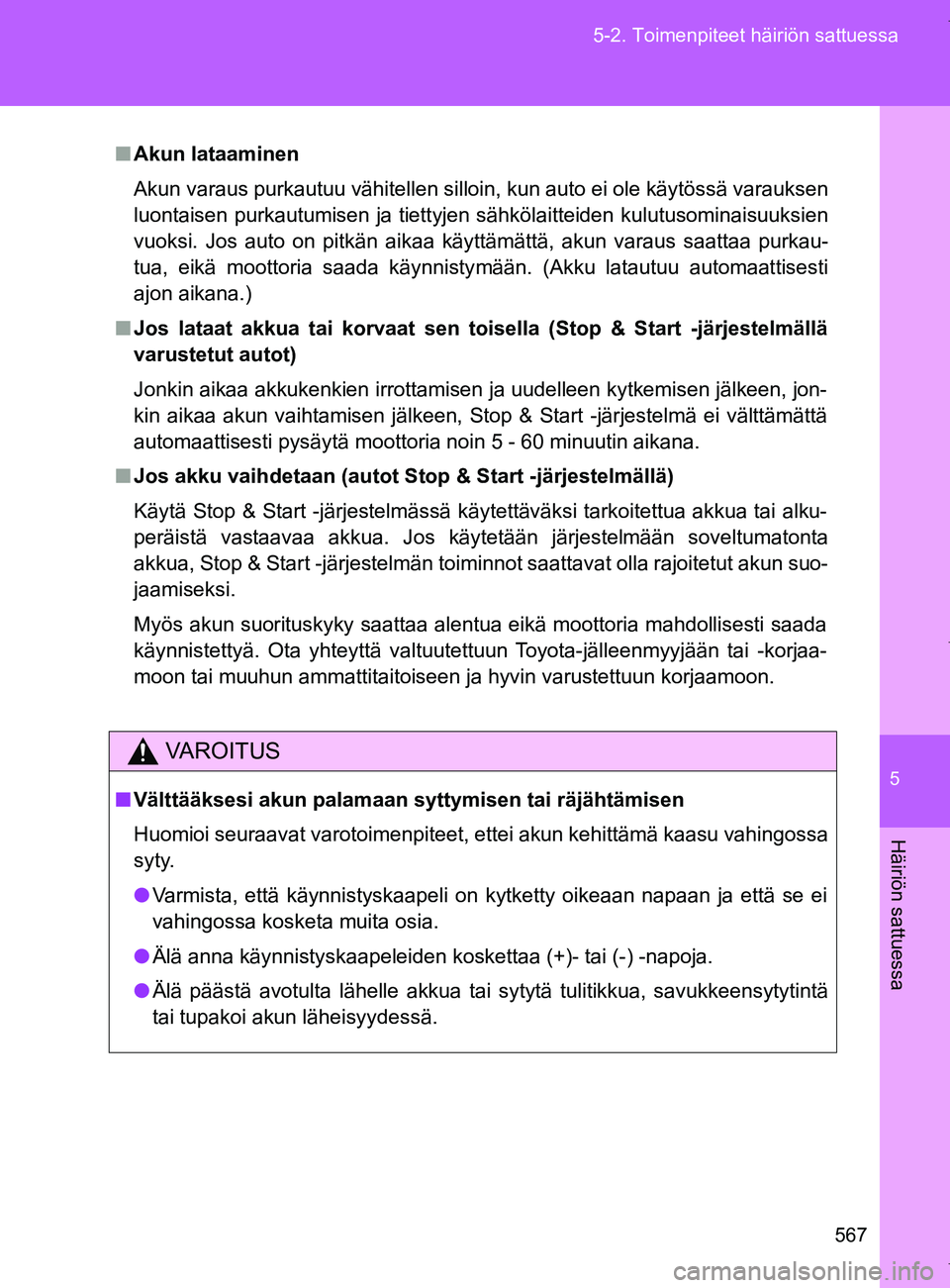 TOYOTA VERSO 2017 Omistajan Käsikirja (in Finnish) 5
567
5-2. Toimenpiteet häiriön sattuessa
Häiriön sattuessa
OM64517FI
■
Akun lataaminen
Akun varaus purkautuu vähitellen silloin, kun auto ei ole käytössä varauksen
luontaisen purkautumisen TOYOTA VERSO 2017 Omistajan Käsikirja (in Finnish) 5
567
5-2. Toimenpiteet häiriön sattuessa
Häiriön sattuessa
OM64517FI
■
Akun lataaminen
Akun varaus purkautuu vähitellen silloin, kun auto ei ole käytössä varauksen
luontaisen purkautumisen