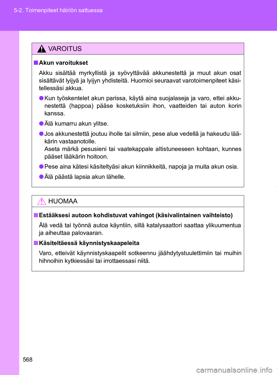 TOYOTA VERSO 2017 Omistajan Käsikirja (in Finnish) 568
5-2. Toimenpiteet häiriön sattuessa
OM64517FI
VAROITUS
■
Akun varoitukset
Akku sisältää myrkyllistä ja syövyttävää akkunestettä ja muut akun osat
sisältävät lyijyä ja lyijyn yhdis TOYOTA VERSO 2017 Omistajan Käsikirja (in Finnish) 568
5-2. Toimenpiteet häiriön sattuessa
OM64517FI
VAROITUS
■
Akun varoitukset
Akku sisältää myrkyllistä ja syövyttävää akkunestettä ja muut akun osat
sisältävät lyijyä ja lyijyn yhdis