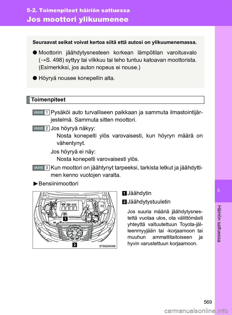 TOYOTA VERSO 2017 Omistajan Käsikirja (in Finnish) 5
569
5-2. Toimenpiteet häiriön sattuessa
Häiriön sattuessa
OM64517FI
Jos moottori ylikuumenee
ToimenpiteetPysäköi auto turvalliseen paikka an ja sammuta ilmastointijär-
jestelmä. Sammuta sitt TOYOTA VERSO 2017 Omistajan Käsikirja (in Finnish) 5
569
5-2. Toimenpiteet häiriön sattuessa
Häiriön sattuessa
OM64517FI
Jos moottori ylikuumenee
ToimenpiteetPysäköi auto turvalliseen paikka an ja sammuta ilmastointijär-
jestelmä. Sammuta sitt
