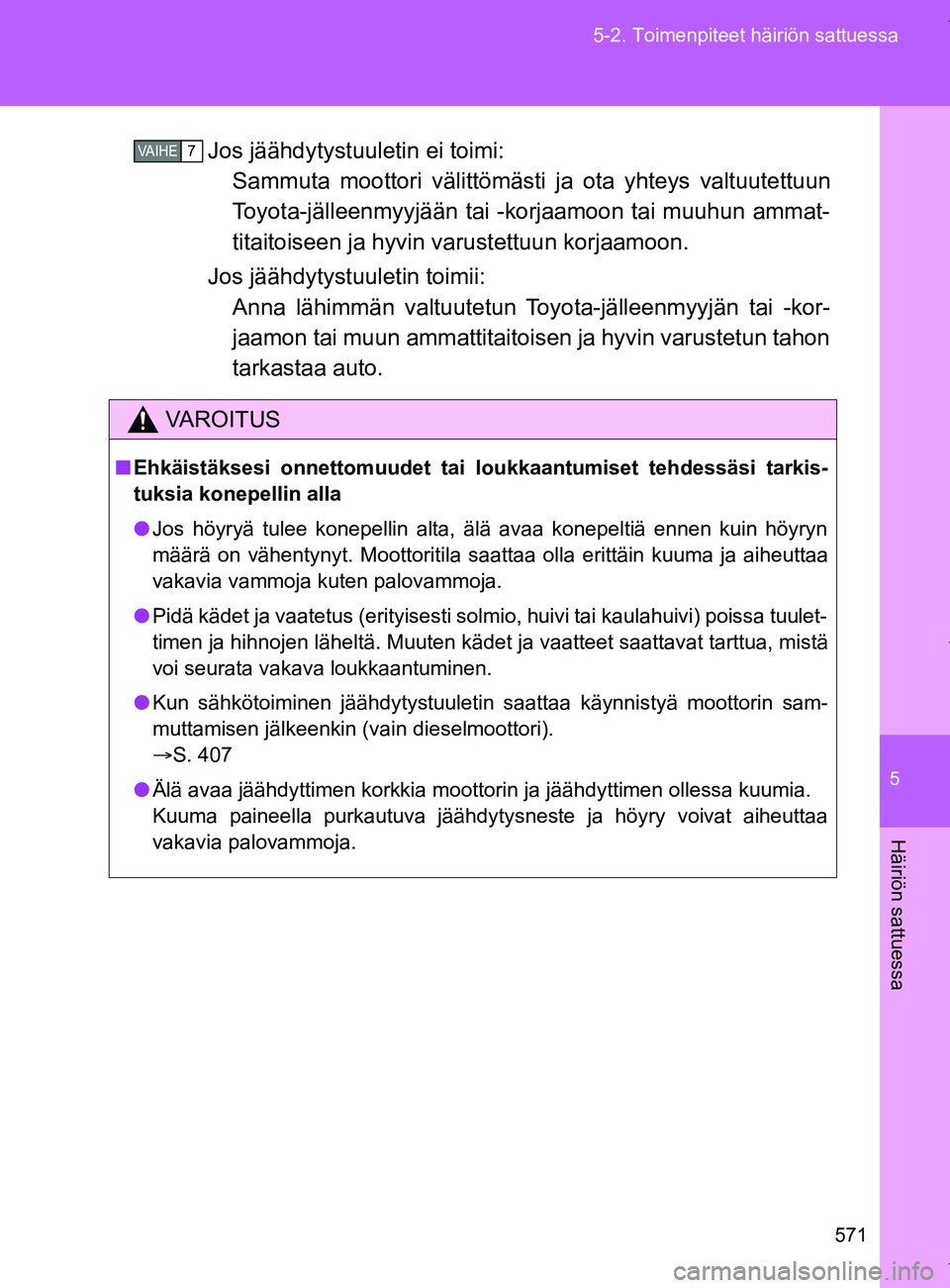 TOYOTA VERSO 2017 Omistajan Käsikirja (in Finnish) 5
571
5-2. Toimenpiteet häiriön sattuessa
Häiriön sattuessa
OM64517FI
Jos jäähdytystuuletin ei toimi:
Sammuta moottori välittömästi ja ota yhteys valtuutettuun
Toyota-jälleenmyyjään tai - TOYOTA VERSO 2017 Omistajan Käsikirja (in Finnish) 5
571
5-2. Toimenpiteet häiriön sattuessa
Häiriön sattuessa
OM64517FI
Jos jäähdytystuuletin ei toimi:
Sammuta moottori välittömästi ja ota yhteys valtuutettuun
Toyota-jälleenmyyjään tai -