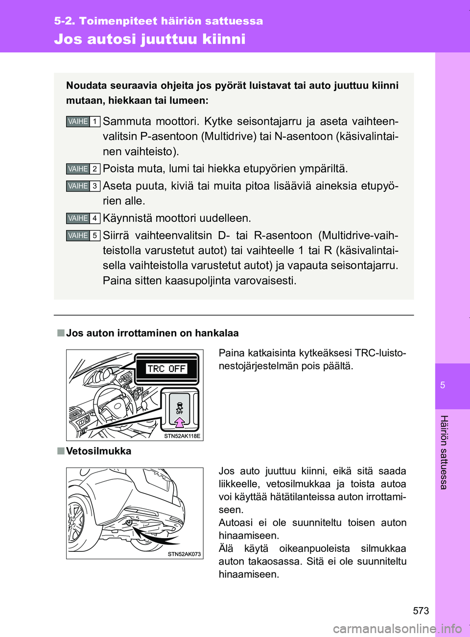 TOYOTA VERSO 2017 Omistajan Käsikirja (in Finnish) 5
573
5-2. Toimenpiteet häiriön sattuessa
Häiriön sattuessa
OM64517FI
Jos autosi juuttuu kiinni
■Jos auton irrottaminen on hankalaa
■ Vetosilmukka Noudata seuraavia ohjeita jos pyörät luista TOYOTA VERSO 2017 Omistajan Käsikirja (in Finnish) 5
573
5-2. Toimenpiteet häiriön sattuessa
Häiriön sattuessa
OM64517FI
Jos autosi juuttuu kiinni
■Jos auton irrottaminen on hankalaa
■ Vetosilmukka Noudata seuraavia ohjeita jos pyörät luista