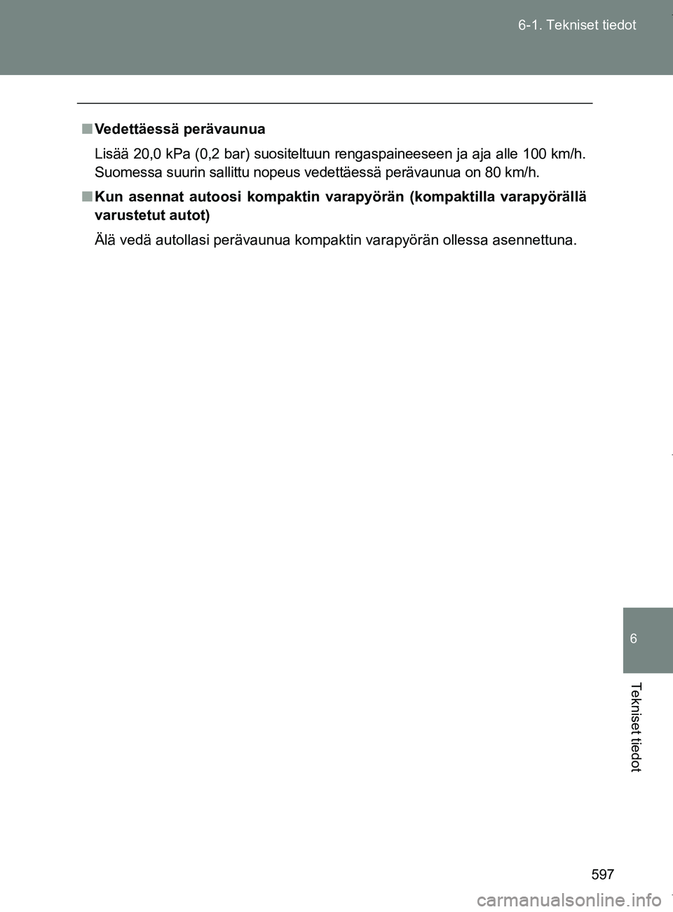 TOYOTA VERSO 2017 Omistajan Käsikirja (in Finnish) 597
6-1. Tekniset tiedot
6
Tekniset tiedot
OM64517FI
■
Vedettäessä perävaunua
Lisää 20,0 kPa (0,2 bar) suositeltuun rengaspaineeseen ja aja alle 100 km/h.
Suomessa suurin sallittu nopeus vedett TOYOTA VERSO 2017 Omistajan Käsikirja (in Finnish) 597
6-1. Tekniset tiedot
6
Tekniset tiedot
OM64517FI
■
Vedettäessä perävaunua
Lisää 20,0 kPa (0,2 bar) suositeltuun rengaspaineeseen ja aja alle 100 km/h.
Suomessa suurin sallittu nopeus vedett