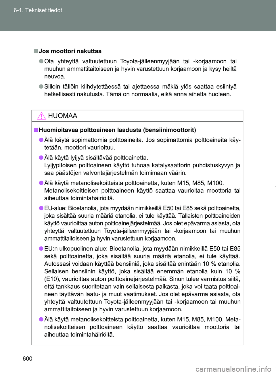 TOYOTA VERSO 2017 Omistajan Käsikirja (in Finnish) 600
6-1. Tekniset tiedot
OM64517FI
■
Jos moottori nakuttaa
● Ota yhteyttä valtuutettuun Toyota-jälleenmyyjään tai -korjaamoon tai
muuhun ammattitaitoiseen ja hyvin varustettuun korjaamoon ja k TOYOTA VERSO 2017 Omistajan Käsikirja (in Finnish) 600
6-1. Tekniset tiedot
OM64517FI
■
Jos moottori nakuttaa
● Ota yhteyttä valtuutettuun Toyota-jälleenmyyjään tai -korjaamoon tai
muuhun ammattitaitoiseen ja hyvin varustettuun korjaamoon ja k