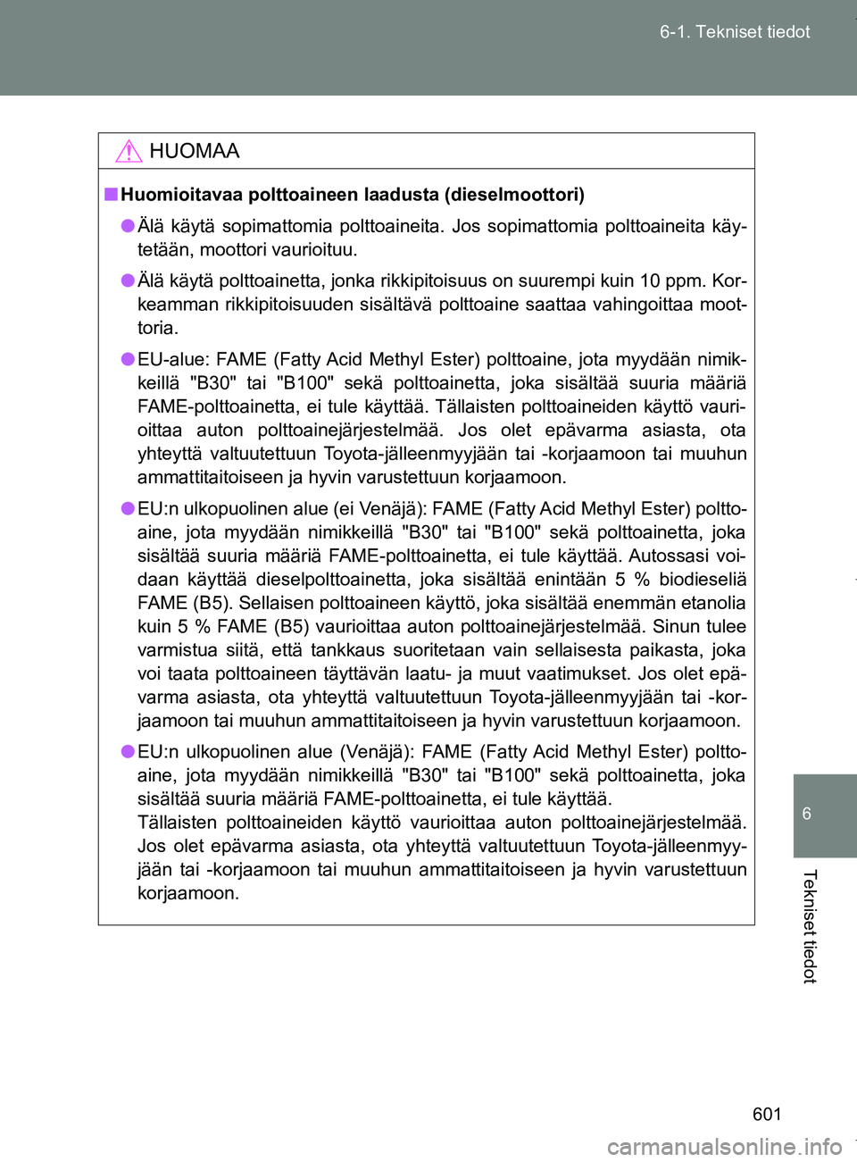 TOYOTA VERSO 2017 Omistajan Käsikirja (in Finnish) 601
6-1. Tekniset tiedot
6
Tekniset tiedot
OM64517FI
HUOMAA
■
Huomioitavaa polttoaineen laadusta (dieselmoottori)
● Älä käytä sopimattomia polttoaineita. Jos sopimattomia polttoaineita käy-
t TOYOTA VERSO 2017 Omistajan Käsikirja (in Finnish) 601
6-1. Tekniset tiedot
6
Tekniset tiedot
OM64517FI
HUOMAA
■
Huomioitavaa polttoaineen laadusta (dieselmoottori)
● Älä käytä sopimattomia polttoaineita. Jos sopimattomia polttoaineita käy-
t