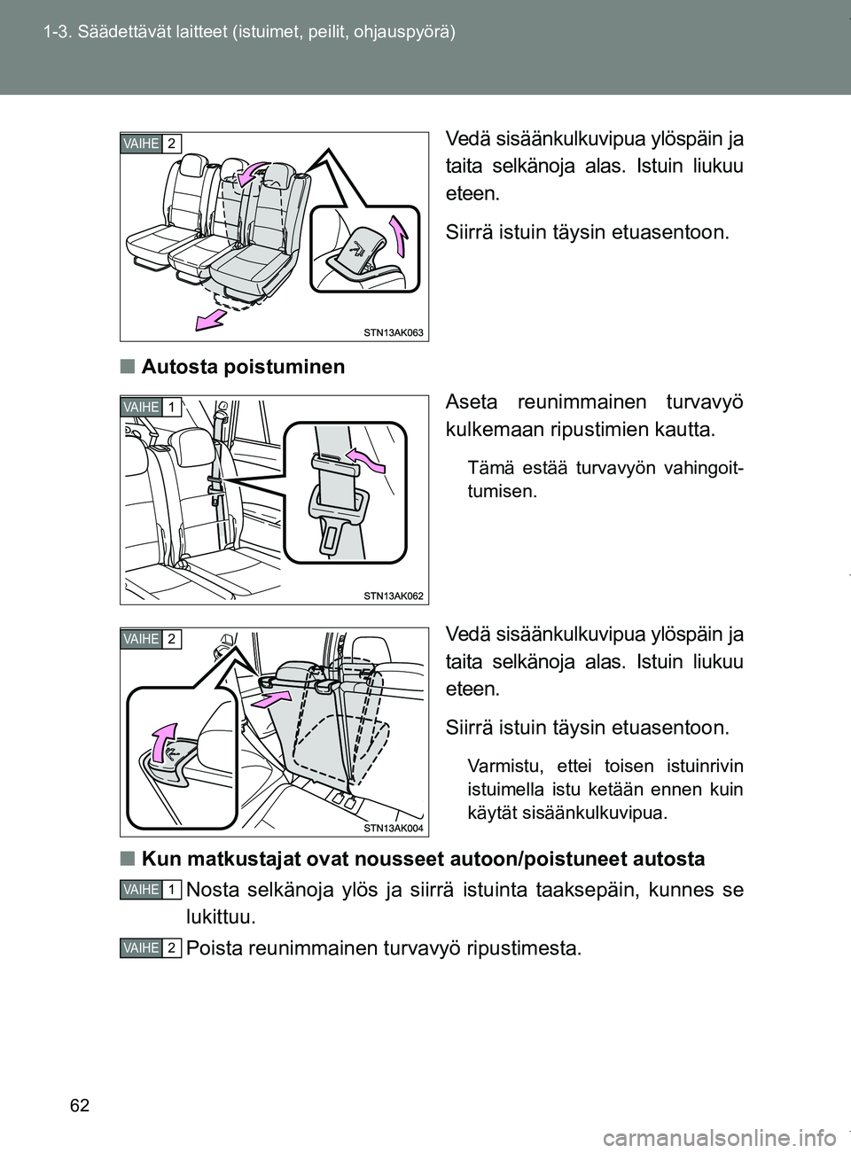 TOYOTA VERSO 2017 Omistajan Käsikirja (in Finnish) 62
1-3. Säädettävät laitteet (istuimet, peilit, ohjauspyörä)
OM64517FI
Vedä sisäänkulkuvipua ylöspäin ja
taita selkänoja alas. Istuin liukuu
eteen.
Siirrä istuin täysin etuasentoon.
■ TOYOTA VERSO 2017 Omistajan Käsikirja (in Finnish) 62
1-3. Säädettävät laitteet (istuimet, peilit, ohjauspyörä)
OM64517FI
Vedä sisäänkulkuvipua ylöspäin ja
taita selkänoja alas. Istuin liukuu
eteen.
Siirrä istuin täysin etuasentoon.
■