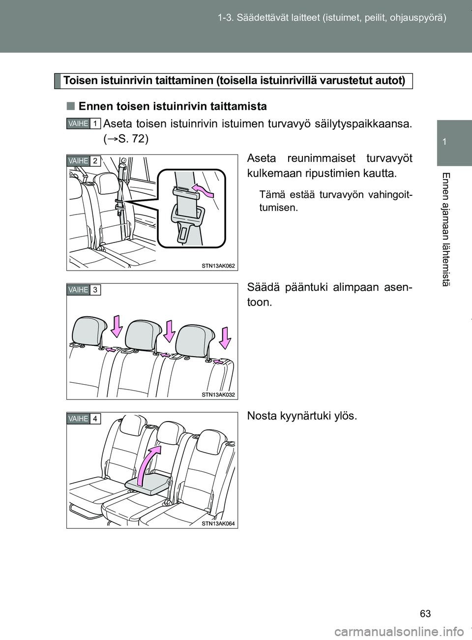 TOYOTA VERSO 2017 Omistajan Käsikirja (in Finnish) 63
1-3. Säädettävät laitteet (istuimet, peilit, ohjauspyörä)
1
Ennen ajamaan lähtemistä
OM64517FI
Toisen istuinrivin taittaminen (toise
lla istuinrivillä varustetut autot)
■ Ennen toisen is TOYOTA VERSO 2017 Omistajan Käsikirja (in Finnish) 63
1-3. Säädettävät laitteet (istuimet, peilit, ohjauspyörä)
1
Ennen ajamaan lähtemistä
OM64517FI
Toisen istuinrivin taittaminen (toise
lla istuinrivillä varustetut autot)
■ Ennen toisen is