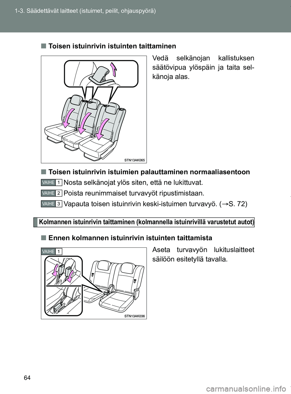 TOYOTA VERSO 2017 Omistajan Käsikirja (in Finnish) 64
1-3. Säädettävät laitteet (istuimet, peilit, ohjauspyörä)
OM64517FI
■
Toisen istuinrivin istuinten taittaminen
Vedä selkänojan kallistuksen
säätövipua ylöspäin ja taita sel-
känoja TOYOTA VERSO 2017 Omistajan Käsikirja (in Finnish) 64
1-3. Säädettävät laitteet (istuimet, peilit, ohjauspyörä)
OM64517FI
■
Toisen istuinrivin istuinten taittaminen
Vedä selkänojan kallistuksen
säätövipua ylöspäin ja taita sel-
känoja