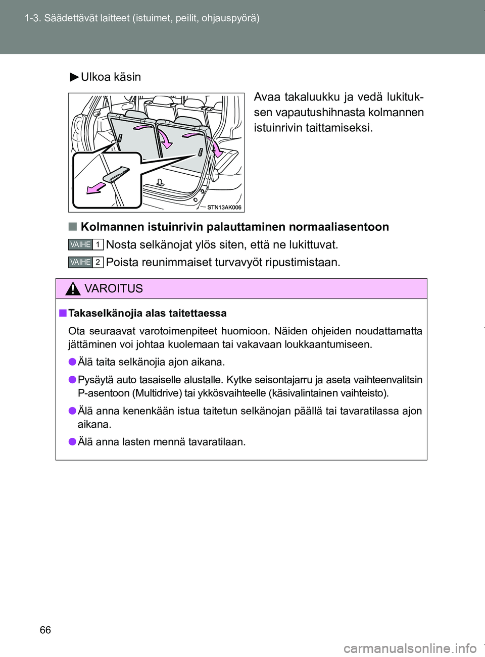 TOYOTA VERSO 2017 Omistajan Käsikirja (in Finnish) 66
1-3. Säädettävät laitteet (istuimet, peilit, ohjauspyörä)
OM64517FI
Ulkoa käsin
Avaa takaluukku ja vedä lukituk-
sen vapautushihnasta kolmannen
istuinrivin taittamiseksi.
■ Kolmannen istu TOYOTA VERSO 2017 Omistajan Käsikirja (in Finnish) 66
1-3. Säädettävät laitteet (istuimet, peilit, ohjauspyörä)
OM64517FI
Ulkoa käsin
Avaa takaluukku ja vedä lukituk-
sen vapautushihnasta kolmannen
istuinrivin taittamiseksi.
■ Kolmannen istu