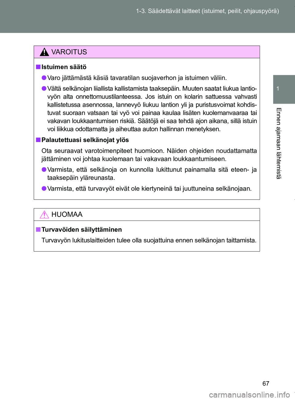 TOYOTA VERSO 2017 Omistajan Käsikirja (in Finnish) 67
1-3. Säädettävät laitteet (istuimet, peilit, ohjauspyörä)
1
Ennen ajamaan lähtemistä
OM64517FI
VAROITUS
■
Istuimen säätö
● Varo jättämästä käsiä tavaratilan suojaverhon ja istu TOYOTA VERSO 2017 Omistajan Käsikirja (in Finnish) 67
1-3. Säädettävät laitteet (istuimet, peilit, ohjauspyörä)
1
Ennen ajamaan lähtemistä
OM64517FI
VAROITUS
■
Istuimen säätö
● Varo jättämästä käsiä tavaratilan suojaverhon ja istu