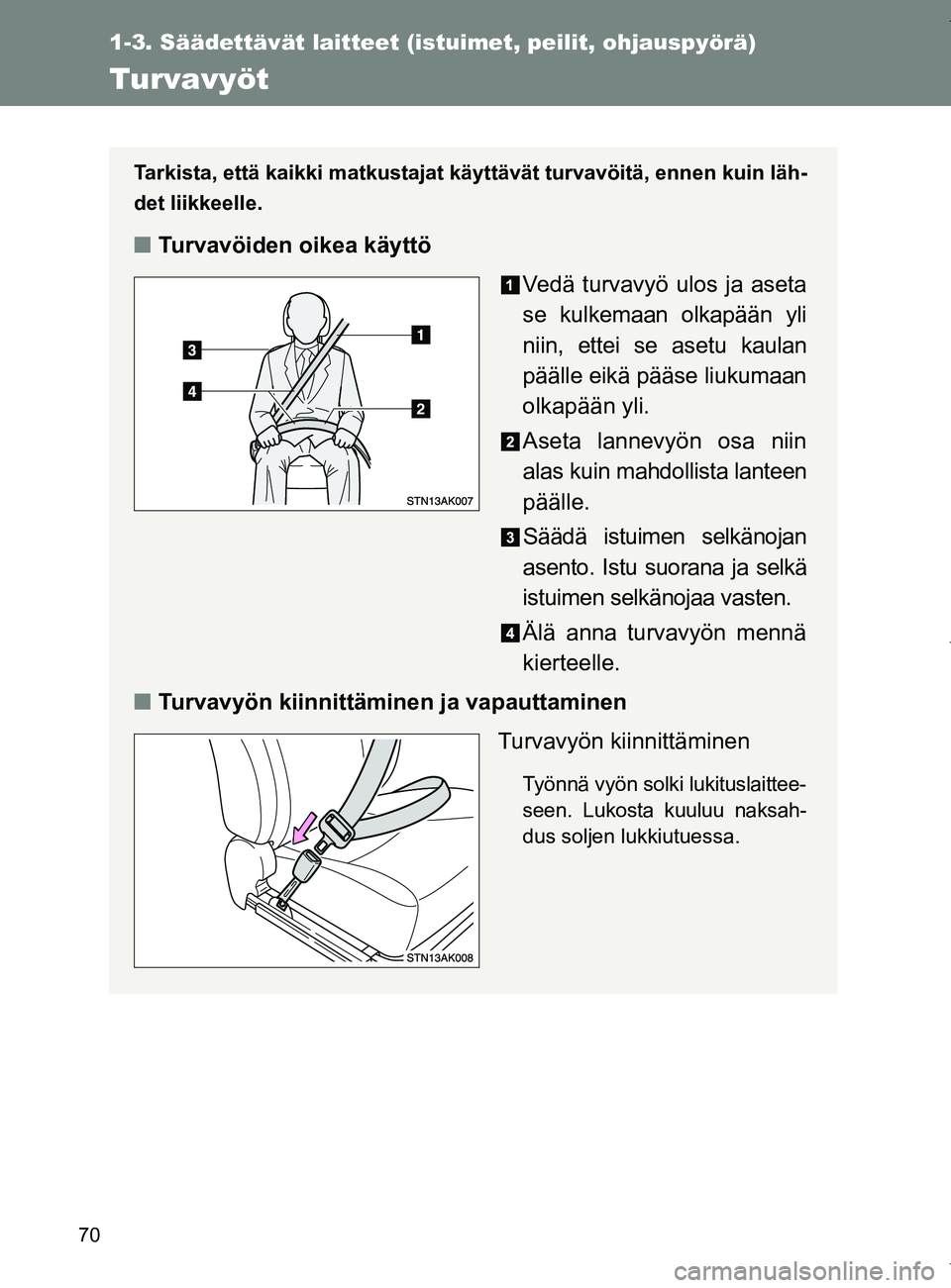TOYOTA VERSO 2017 Omistajan Käsikirja (in Finnish) 70
1-3. Säädettävät laitteet (istuimet, peilit, ohjauspyörä)
OM64517FI
Turvavyöt
Tarkista, että kaikki matkustajat käyttävät turvavöitä, ennen kuin läh-
det liikkeelle.
■Turvavöiden o TOYOTA VERSO 2017 Omistajan Käsikirja (in Finnish) 70
1-3. Säädettävät laitteet (istuimet, peilit, ohjauspyörä)
OM64517FI
Turvavyöt
Tarkista, että kaikki matkustajat käyttävät turvavöitä, ennen kuin läh-
det liikkeelle.
■Turvavöiden o