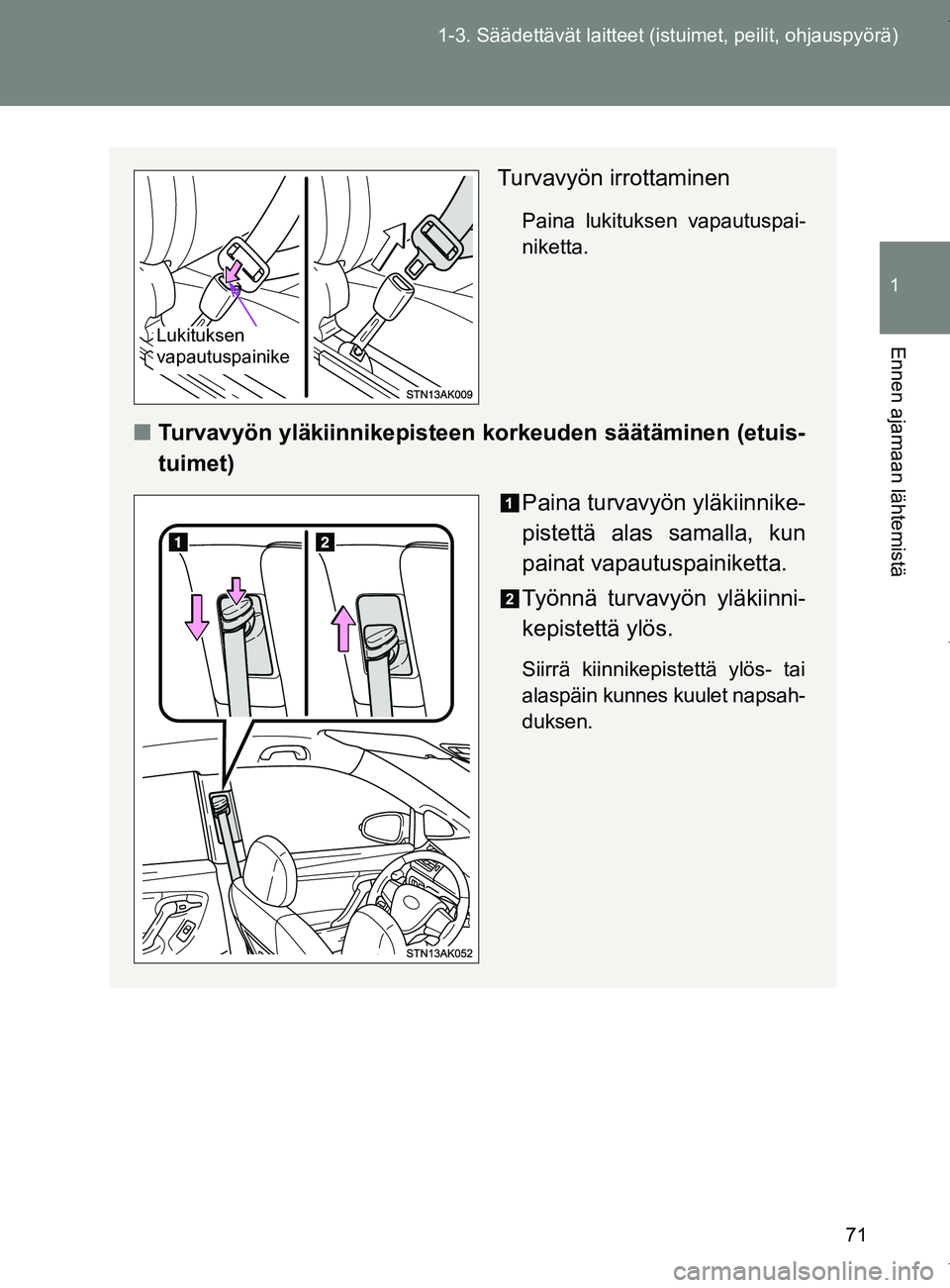 TOYOTA VERSO 2017  Omistajan Käsikirja (in Finnish) 71
1-3. Säädettävät laitteet (istuimet, peilit, ohjauspyörä)
1
Ennen ajamaan lähtemistä
OM64517FI
Turvavyön irrottaminen
Paina lukituksen vapautuspai-
niketta.
■
Turvavyön yläkiinnikepist