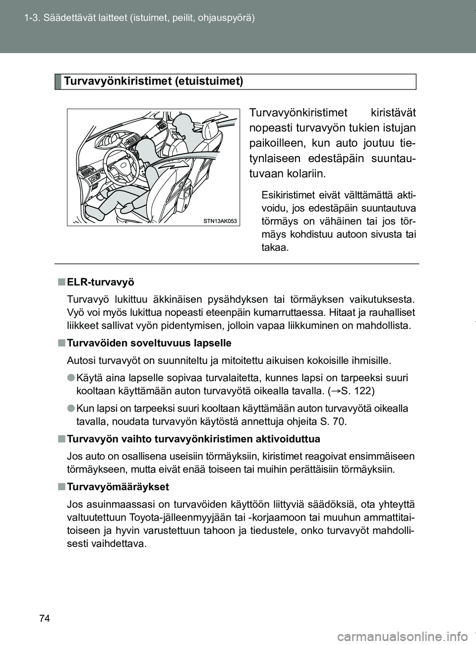 TOYOTA VERSO 2017  Omistajan Käsikirja (in Finnish) 74
1-3. Säädettävät laitteet (istuimet, peilit, ohjauspyörä)
OM64517FI
Turvavyönkiristimet (etuistuimet)
Turvavyönkiristimet kiristävät
nopeasti turvavyön tukien istujan
paikoilleen, kun au