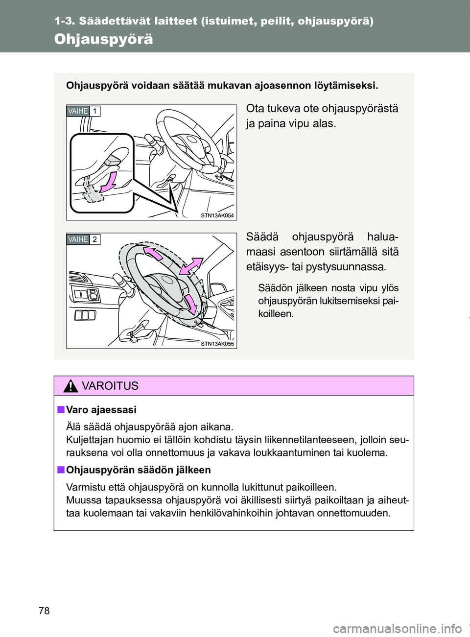 TOYOTA VERSO 2017  Omistajan Käsikirja (in Finnish) 78
1-3. Säädettävät laitteet (istuimet, peilit, ohjauspyörä)
OM64517FI
Ohjauspyörä
VAROITUS
■Varo ajaessasi
Älä säädä ohjauspyörää ajon aikana.
Kuljettajan huomio ei tällöin kohdis