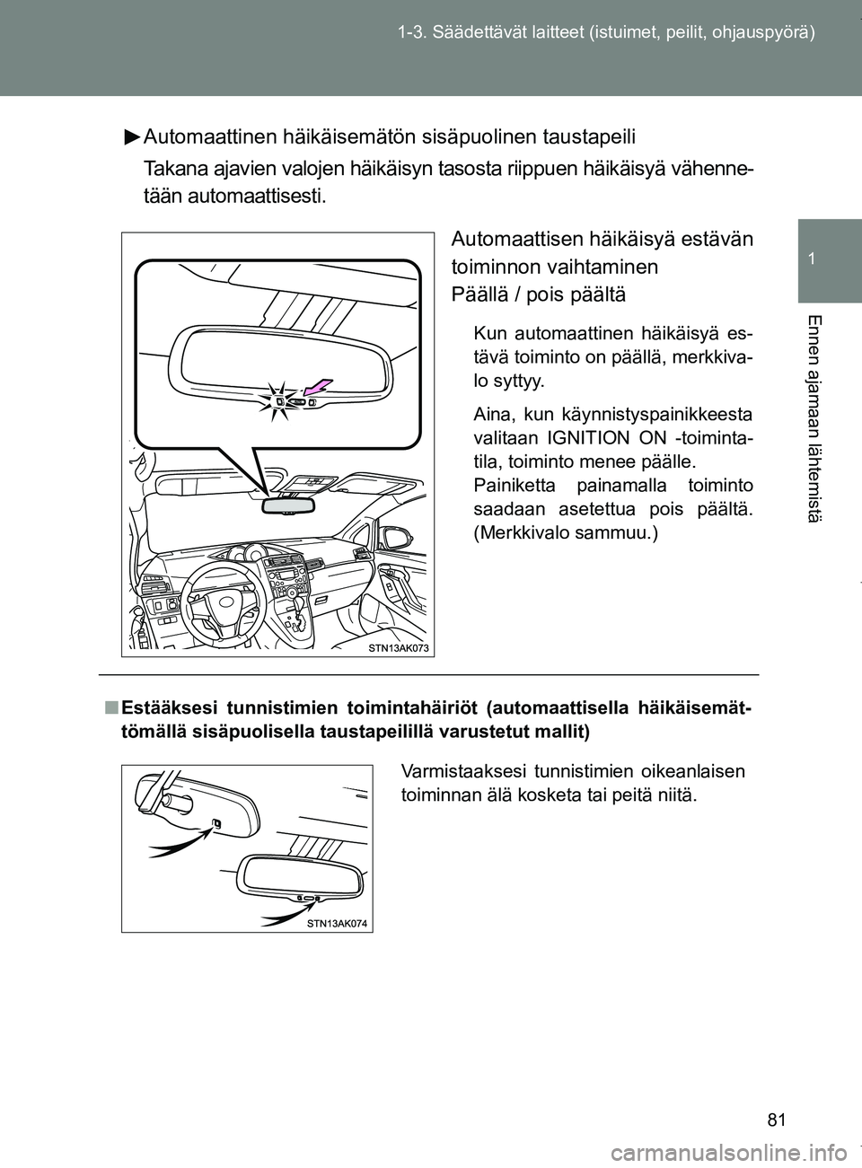 TOYOTA VERSO 2017 Omistajan Käsikirja (in Finnish) 81
1-3. Säädettävät laitteet (istuimet, peilit, ohjauspyörä)
1
Ennen ajamaan lähtemistä
OM64517FI
Automaattinen häikäisemätön sisäpuolinen taustapeili
Takana ajavien valojen häikäisyn t TOYOTA VERSO 2017 Omistajan Käsikirja (in Finnish) 81
1-3. Säädettävät laitteet (istuimet, peilit, ohjauspyörä)
1
Ennen ajamaan lähtemistä
OM64517FI
Automaattinen häikäisemätön sisäpuolinen taustapeili
Takana ajavien valojen häikäisyn t