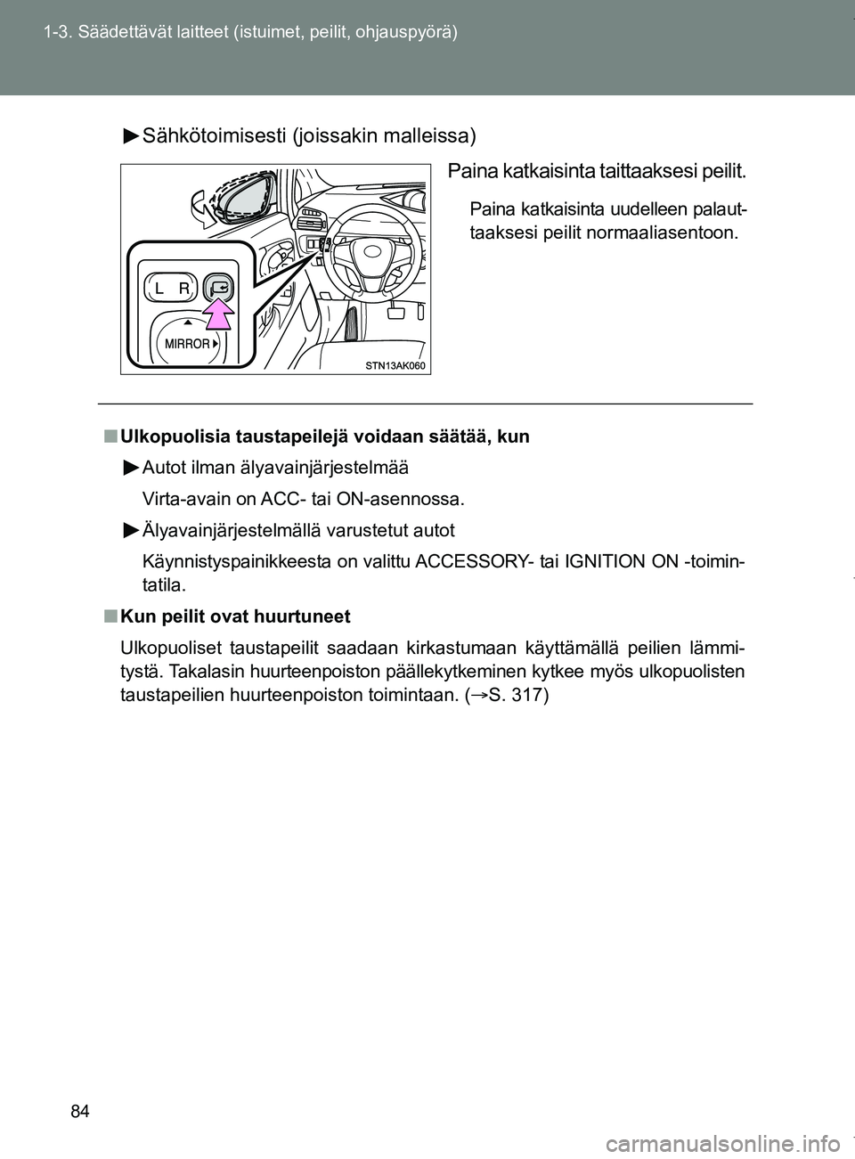 TOYOTA VERSO 2017 Omistajan Käsikirja (in Finnish) 84
1-3. Säädettävät laitteet (istuimet, peilit, ohjauspyörä)
OM64517FI
Sähkötoimisesti (joi
ssakin malleissa)
Paina katkaisinta taittaaksesi peilit.
Paina katkaisinta uudelleen palaut-
taakses TOYOTA VERSO 2017 Omistajan Käsikirja (in Finnish) 84
1-3. Säädettävät laitteet (istuimet, peilit, ohjauspyörä)
OM64517FI
Sähkötoimisesti (joi
ssakin malleissa)
Paina katkaisinta taittaaksesi peilit.
Paina katkaisinta uudelleen palaut-
taakses