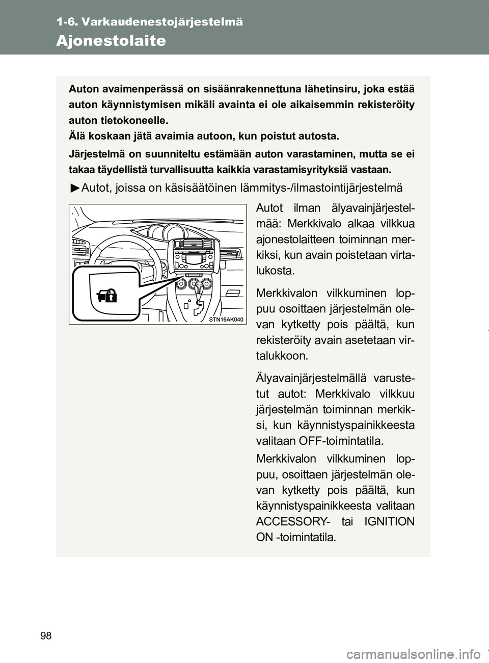 TOYOTA VERSO 2017 Omistajan Käsikirja (in Finnish) 98
OM64517FI
1-6. Varkaudenestojärjestelmä
Ajonestolaite
Auton avaimenperässä on sisäänrakennettuna lähetinsiru, joka estää
auton käynnistymisen mikäli avainta ei ole aikaisemmin rekisterö TOYOTA VERSO 2017 Omistajan Käsikirja (in Finnish) 98
OM64517FI
1-6. Varkaudenestojärjestelmä
Ajonestolaite
Auton avaimenperässä on sisäänrakennettuna lähetinsiru, joka estää
auton käynnistymisen mikäli avainta ei ole aikaisemmin rekisterö