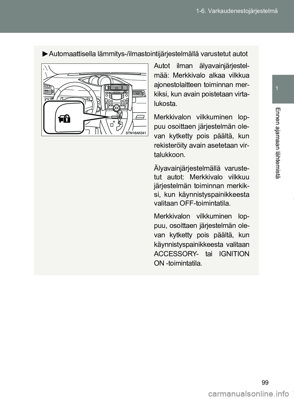 TOYOTA VERSO 2017 Omistajan Käsikirja (in Finnish) 99
1-6. Varkaudenestojärjestelmä
1
Ennen ajamaan lähtemistä
OM64517FI
Automaattisella lämmitys-/ilmastoin
tijärjestelmällä varustetut autot
Autot ilman älyavainjärjestel-
mää: Merkkivalo a TOYOTA VERSO 2017 Omistajan Käsikirja (in Finnish) 99
1-6. Varkaudenestojärjestelmä
1
Ennen ajamaan lähtemistä
OM64517FI
Automaattisella lämmitys-/ilmastoin
tijärjestelmällä varustetut autot
Autot ilman älyavainjärjestel-
mää: Merkkivalo a