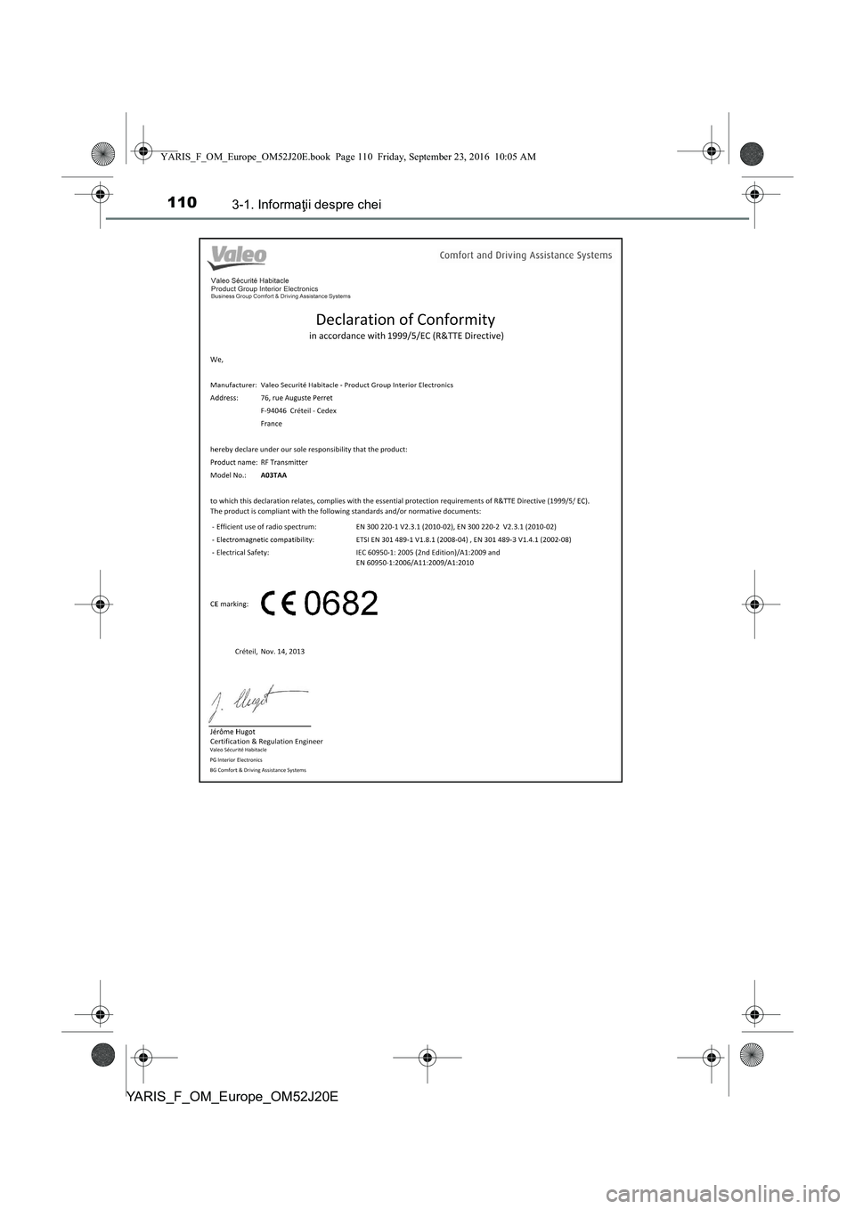 TOYOTA YARIS 2016  Manual de utilizare (in Romanian) 1103-1. Informaţii despre chei
YARIS_F_OM_Europe_OM52J20E
YARIS_F_OM_Europe_OM52J20E.book  Page 110  Friday, September 23, 2016  10:05 AM 