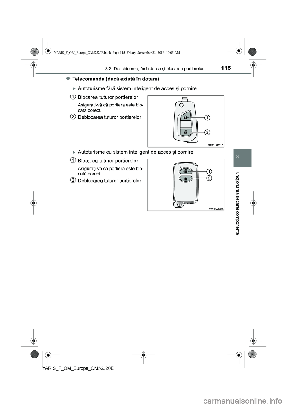 TOYOTA YARIS 2016 Manual de utilizare (in Romanian) 1153-2. Deschiderea, închiderea şi blocarea portierelor
3
Funcţionarea fiecărei componente
YARIS_F_OM_Europe_OM52J20E
◆Telecomanda (dacă există în dotare)
Autoturisme fără sistem intelig TOYOTA YARIS 2016 Manual de utilizare (in Romanian) 1153-2. Deschiderea, închiderea şi blocarea portierelor
3
Funcţionarea fiecărei componente
YARIS_F_OM_Europe_OM52J20E
◆Telecomanda (dacă există în dotare)
Autoturisme fără sistem intelig