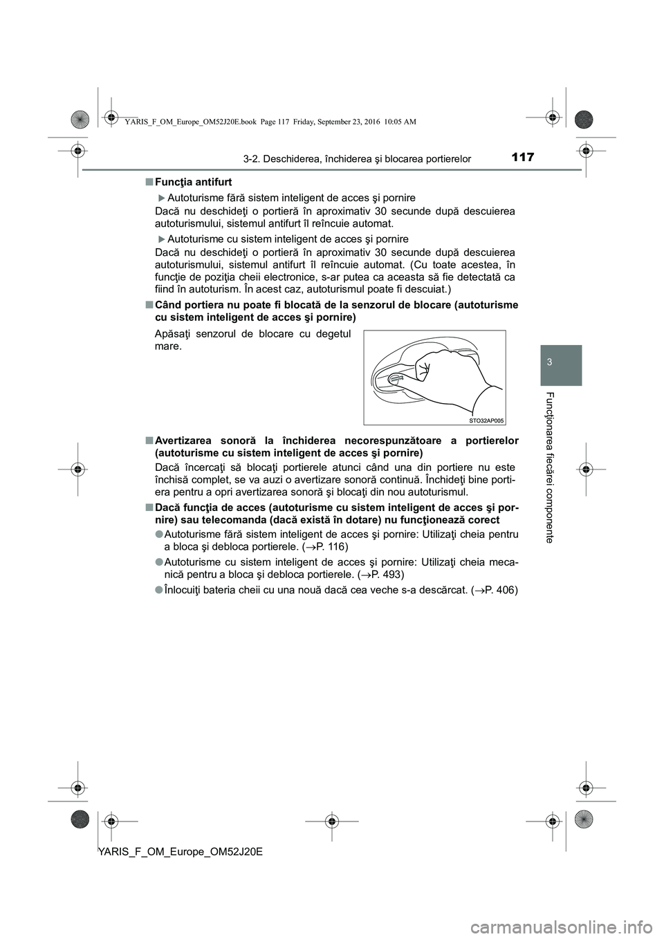 TOYOTA YARIS 2016 Manual de utilizare (in Romanian) 1173-2. Deschiderea, închiderea şi blocarea portierelor
3
Funcţionarea fiecărei componente
YARIS_F_OM_Europe_OM52J20E■Funcţia antifurt
Autoturisme fără sistem inteligent de acces şi porni TOYOTA YARIS 2016 Manual de utilizare (in Romanian) 1173-2. Deschiderea, închiderea şi blocarea portierelor
3
Funcţionarea fiecărei componente
YARIS_F_OM_Europe_OM52J20E■Funcţia antifurt
Autoturisme fără sistem inteligent de acces şi porni