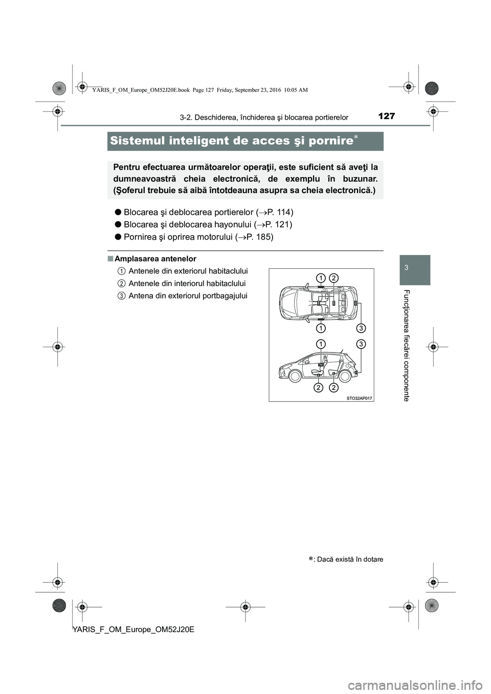 TOYOTA YARIS 2016 Manual de utilizare (in Romanian) 127
3
3-2. Deschiderea, închiderea şi blocarea portierelor
Funcţionarea fiecărei componente
YARIS_F_OM_Europe_OM52J20E
Sistemul inteligent de acces şi pornire
●Blocarea şi deblocarea portie TOYOTA YARIS 2016 Manual de utilizare (in Romanian) 127
3
3-2. Deschiderea, închiderea şi blocarea portierelor
Funcţionarea fiecărei componente
YARIS_F_OM_Europe_OM52J20E
Sistemul inteligent de acces şi pornire
●Blocarea şi deblocarea portie