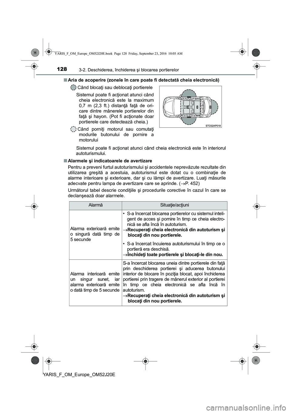 TOYOTA YARIS 2016 Manual de utilizare (in Romanian) 1283-2. Deschiderea, închiderea şi blocarea portierelor
YARIS_F_OM_Europe_OM52J20E■Aria de acoperire (zonele în care poate fi detectată cheia electronică)
Sistemul poate fi acţionat atunci câ TOYOTA YARIS 2016 Manual de utilizare (in Romanian) 1283-2. Deschiderea, închiderea şi blocarea portierelor
YARIS_F_OM_Europe_OM52J20E■Aria de acoperire (zonele în care poate fi detectată cheia electronică)
Sistemul poate fi acţionat atunci câ