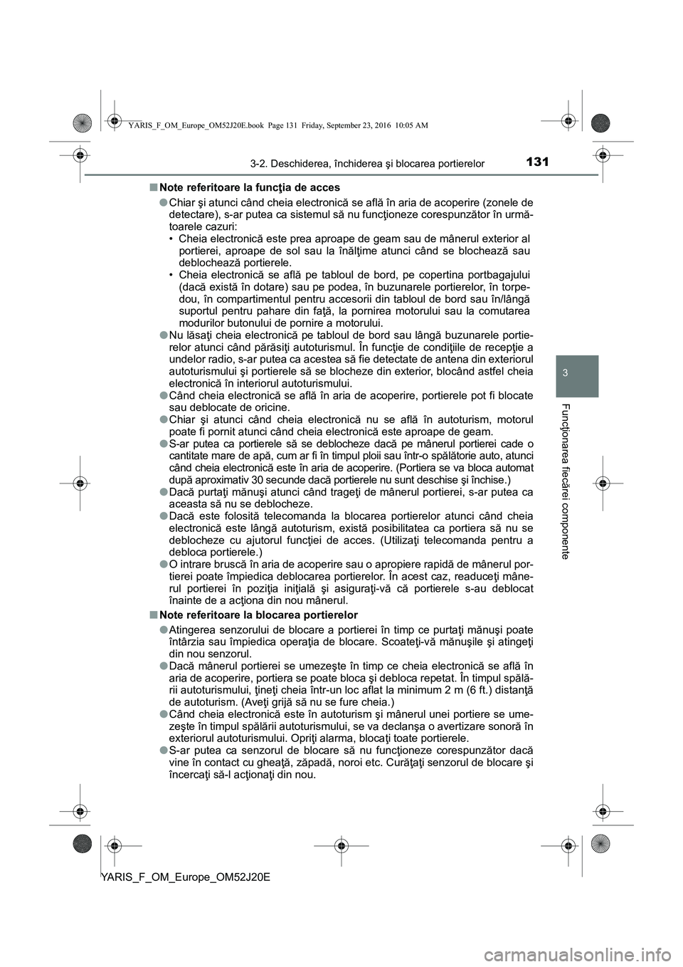 TOYOTA YARIS 2016 Manual de utilizare (in Romanian) 1313-2. Deschiderea, închiderea şi blocarea portierelor
3
Funcţionarea fiecărei componente
YARIS_F_OM_Europe_OM52J20E■Note referitoare la funcţia de acces
●Chiar şi atunci când cheia electr TOYOTA YARIS 2016 Manual de utilizare (in Romanian) 1313-2. Deschiderea, închiderea şi blocarea portierelor
3
Funcţionarea fiecărei componente
YARIS_F_OM_Europe_OM52J20E■Note referitoare la funcţia de acces
●Chiar şi atunci când cheia electr