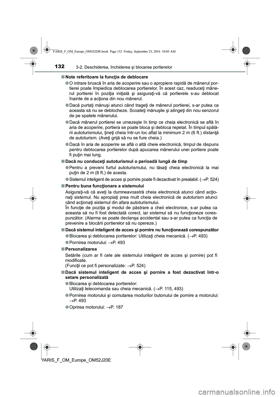 TOYOTA YARIS 2016 Manual de utilizare (in Romanian) 1323-2. Deschiderea, închiderea şi blocarea portierelor
YARIS_F_OM_Europe_OM52J20E■Note referitoare la funcţia de deblocare
●O intrare bruscă în aria de acoperire sau o apropiere rapidă de m TOYOTA YARIS 2016 Manual de utilizare (in Romanian) 1323-2. Deschiderea, închiderea şi blocarea portierelor
YARIS_F_OM_Europe_OM52J20E■Note referitoare la funcţia de deblocare
●O intrare bruscă în aria de acoperire sau o apropiere rapidă de m