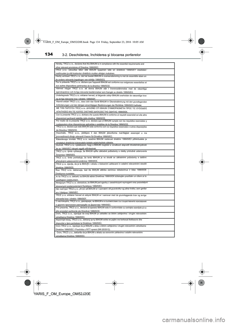 TOYOTA YARIS 2016 Manual de utilizare (in Romanian) 1343-2. Deschiderea, închiderea şi blocarea portierelor
YARIS_F_OM_Europe_OM52J20E
YARIS_F_OM_Europe_OM52J20E.book Page 134 Friday, September 23, 2016 10:05 AM TOYOTA YARIS 2016 Manual de utilizare (in Romanian) 1343-2. Deschiderea, închiderea şi blocarea portierelor
YARIS_F_OM_Europe_OM52J20E
YARIS_F_OM_Europe_OM52J20E.book Page 134 Friday, September 23, 2016 10:05 AM