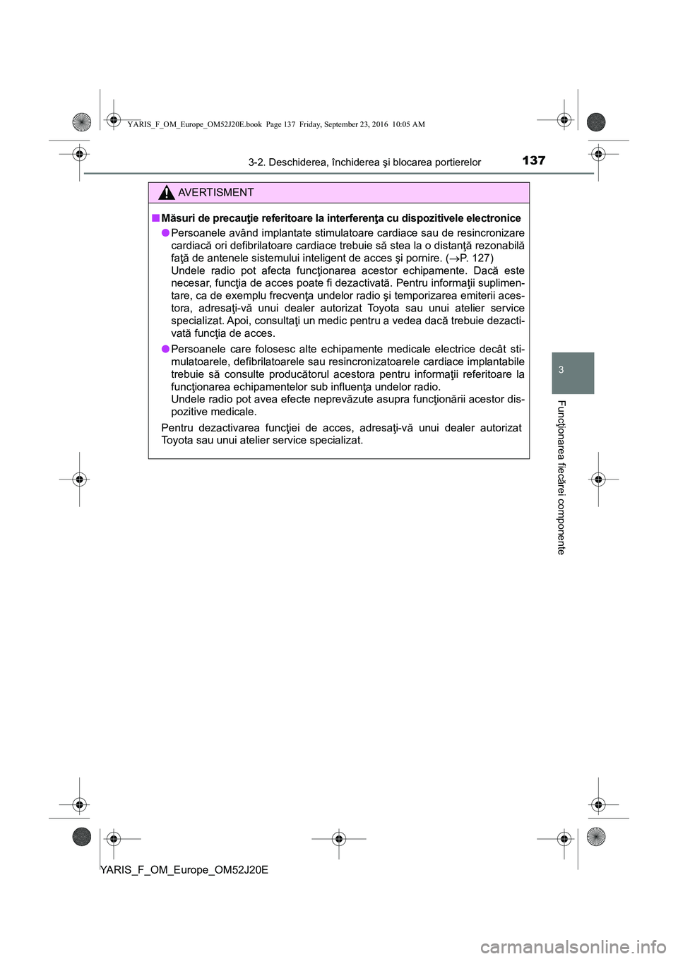 TOYOTA YARIS 2016 Manual de utilizare (in Romanian) 1373-2. Deschiderea, închiderea şi blocarea portierelor
3
Funcţionarea fiecărei componente
YARIS_F_OM_Europe_OM52J20E
AVERTISMENT
■Măsuri de precauţie referitoare la interferenţa cu dispoziti TOYOTA YARIS 2016 Manual de utilizare (in Romanian) 1373-2. Deschiderea, închiderea şi blocarea portierelor
3
Funcţionarea fiecărei componente
YARIS_F_OM_Europe_OM52J20E
AVERTISMENT
■Măsuri de precauţie referitoare la interferenţa cu dispoziti