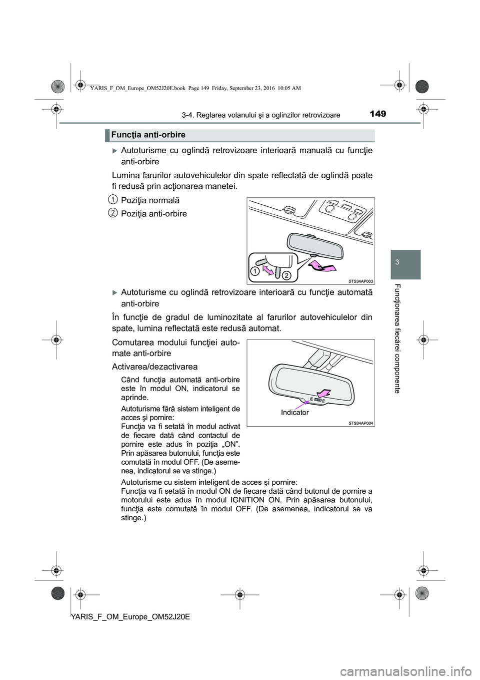 TOYOTA YARIS 2016  Manual de utilizare (in Romanian) 1493-4. Reglarea volanului şi a oglinzilor retrovizoare
3
Funcţionarea fiecărei componente
YARIS_F_OM_Europe_OM52J20E
Autoturisme cu oglindă retrovizoare interioară manuală cu funcţie
anti-o