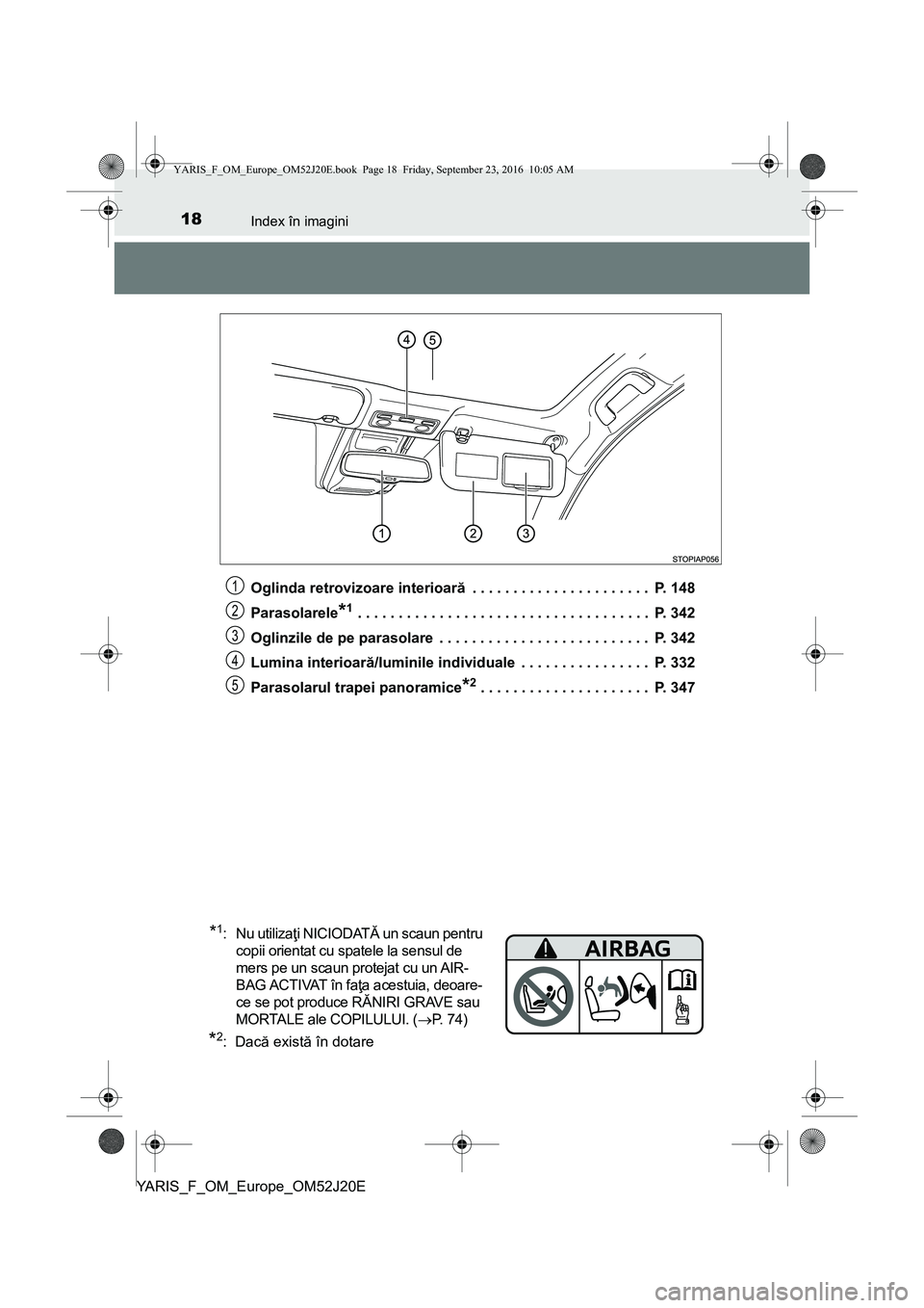TOYOTA YARIS 2016 Manual de utilizare (in Romanian) 18Index în imagini
YARIS_F_OM_Europe_OM52J20EOglinda retrovizoare interioară . . . . . . . . . . . . . . . . . . . . . . P. 148
Parasolarele
*1 . . . . . . . . . . . . . . . . . . . . . . . . . . . TOYOTA YARIS 2016 Manual de utilizare (in Romanian) 18Index în imagini
YARIS_F_OM_Europe_OM52J20EOglinda retrovizoare interioară . . . . . . . . . . . . . . . . . . . . . . P. 148
Parasolarele
*1 . . . . . . . . . . . . . . . . . . . . . . . . . . .