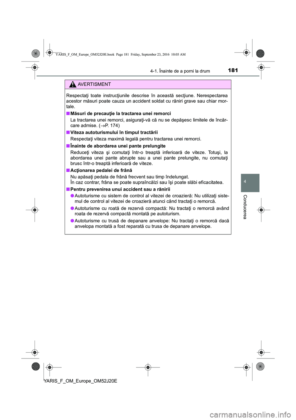 TOYOTA YARIS 2016 Manual de utilizare (in Romanian) 1814-1. Înainte de a porni la drum
4
Conducerea
YARIS_F_OM_Europe_OM52J20E
AVERTISMENT
Respectaţi toate instrucţiunile descrise în această secţiune. Nerespectarea
acestor măsuri poate cauza un TOYOTA YARIS 2016 Manual de utilizare (in Romanian) 1814-1. Înainte de a porni la drum
4
Conducerea
YARIS_F_OM_Europe_OM52J20E
AVERTISMENT
Respectaţi toate instrucţiunile descrise în această secţiune. Nerespectarea
acestor măsuri poate cauza un
