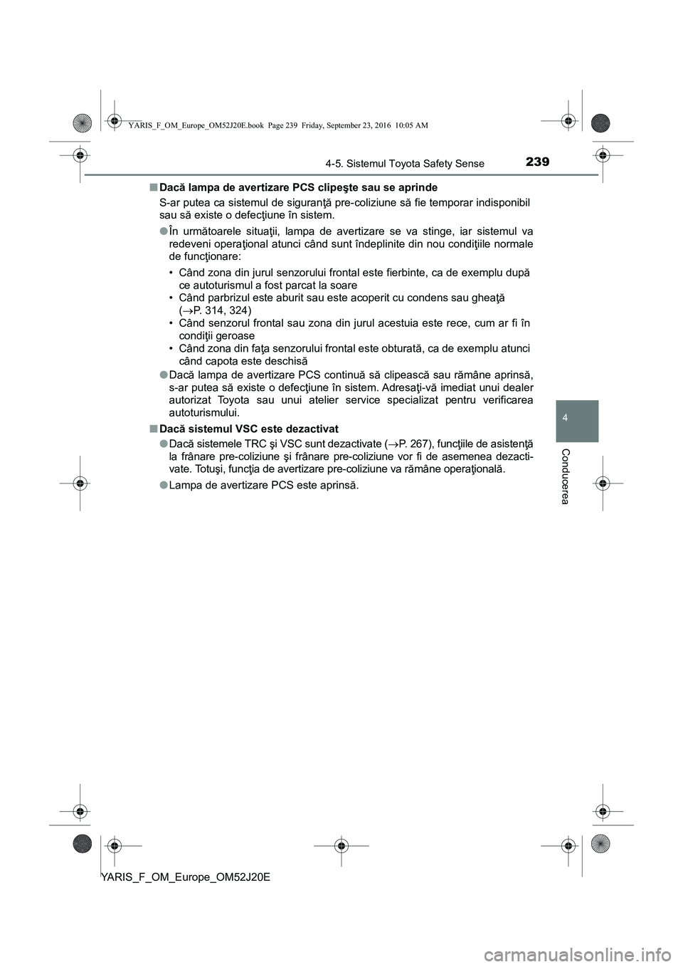 TOYOTA YARIS 2016  Manual de utilizare (in Romanian) 2394-5. Sistemul Toyota Safety Sense
4
Conducerea
YARIS_F_OM_Europe_OM52J20E■Dacă lampa de avertizare PCS clipeşte sau se aprinde
S-ar putea ca sistemul de siguranţă pre-coliziune să fie tempor