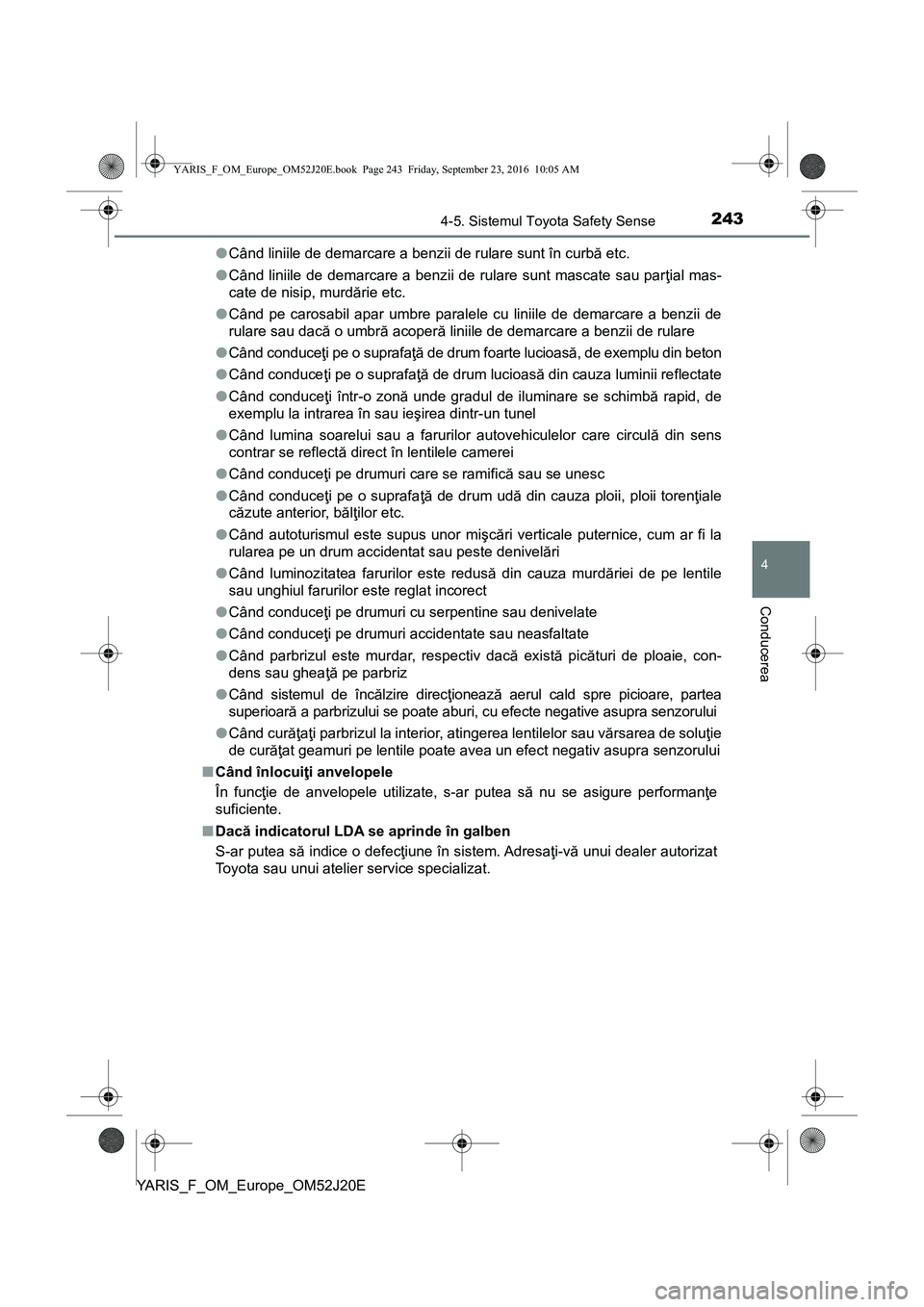 TOYOTA YARIS 2016  Manual de utilizare (in Romanian) 2434-5. Sistemul Toyota Safety Sense
4
Conducerea
YARIS_F_OM_Europe_OM52J20E●Când liniile de demarcare a benzii de rulare sunt în curbă etc.
●Când liniile de demarcare a benzii de rulare sunt 