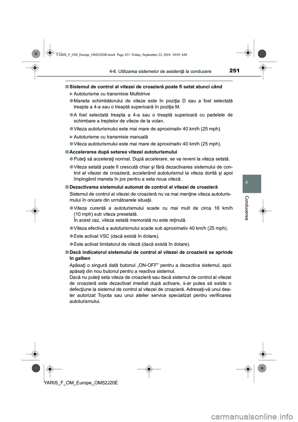 TOYOTA YARIS 2016 Manual de utilizare (in Romanian) 2514-6. Utilizarea sistemelor de asistenţă la conducere
4
Conducerea
YARIS_F_OM_Europe_OM52J20E
■Sistemul de control al vitezei de croazieră poate fi setat atunci când
Autoturisme cu transmis TOYOTA YARIS 2016 Manual de utilizare (in Romanian) 2514-6. Utilizarea sistemelor de asistenţă la conducere
4
Conducerea
YARIS_F_OM_Europe_OM52J20E
■Sistemul de control al vitezei de croazieră poate fi setat atunci când
Autoturisme cu transmis
